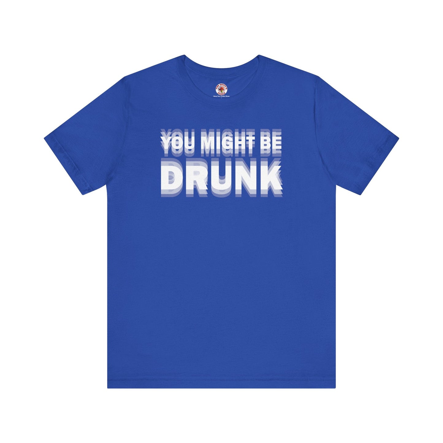 You Might Be Drunk T-Shirt The Devil's Pickle