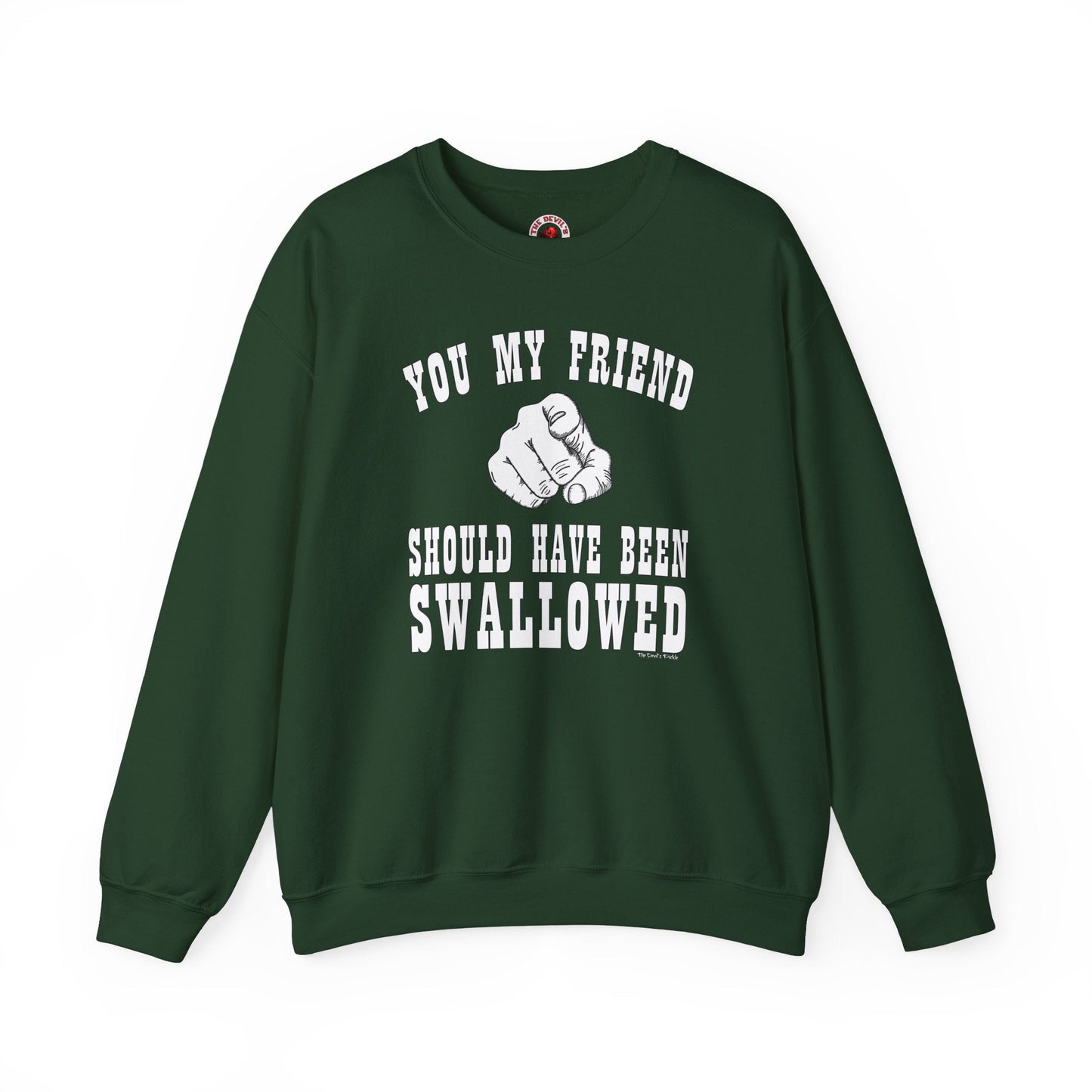 You My Friend Should Have Been Swallowed Crewneck Sweatshirt The Devil's Pickle