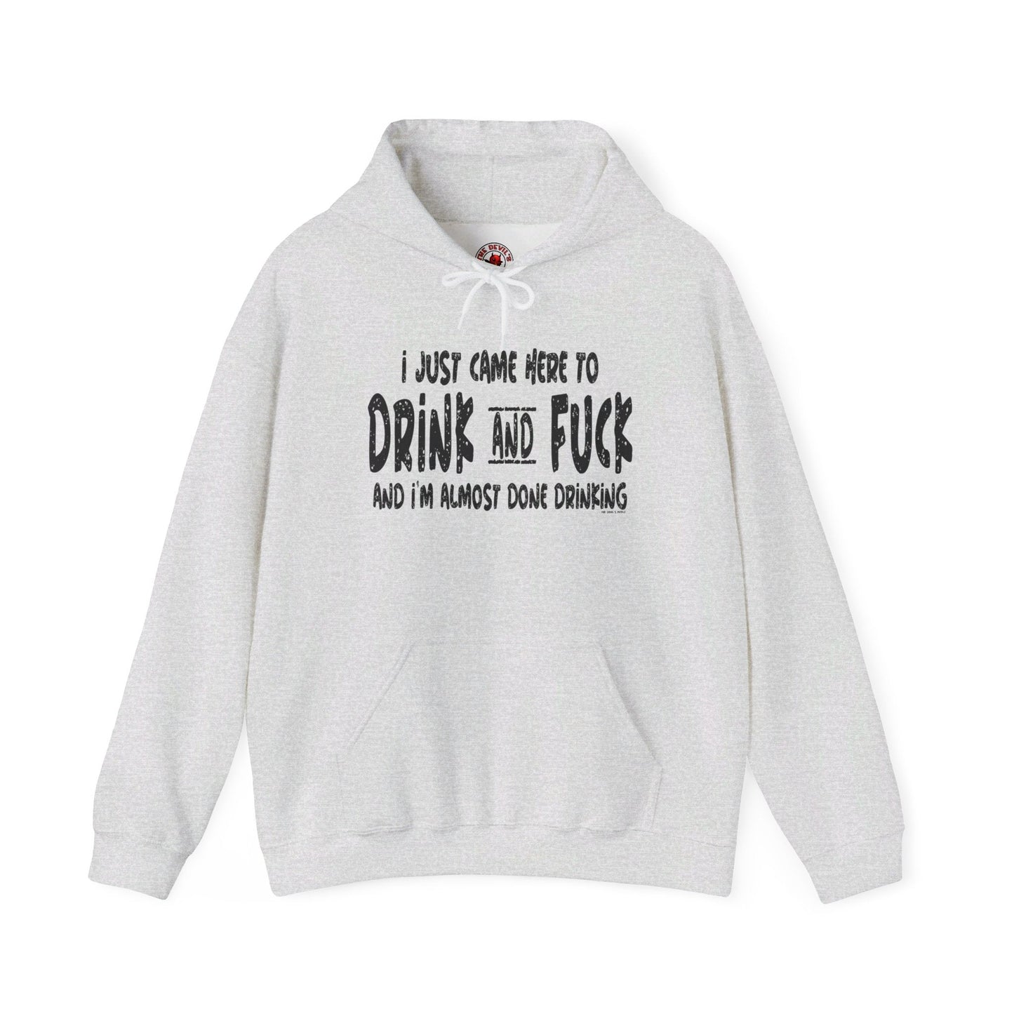 I'm Just Here To Drink And Fuck Hooded Sweatshirt The Devil's Pickle