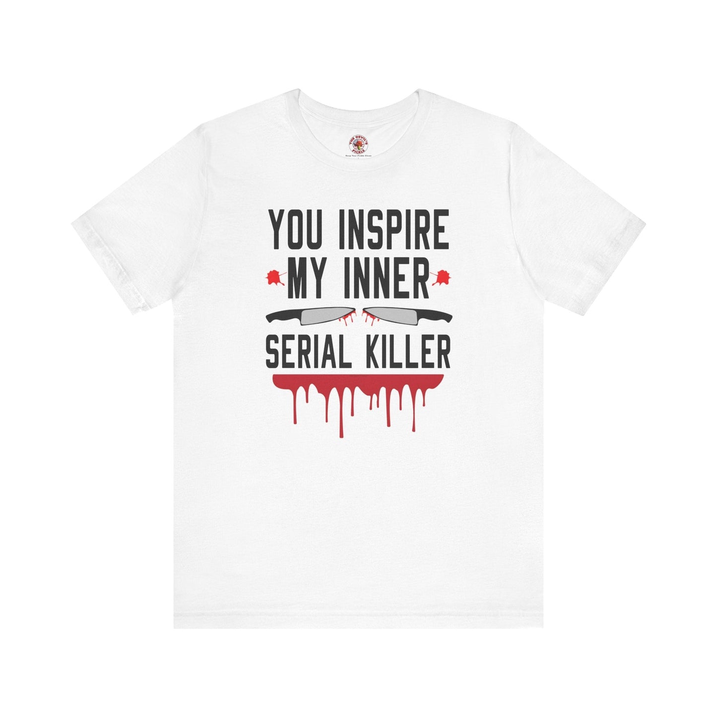 You Inspire My Inner Serial Killer T-Shirt The Devil's Pickle