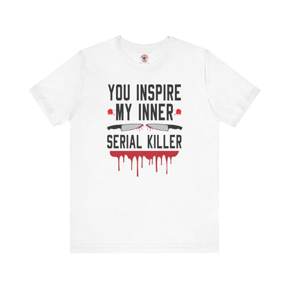 You Inspire My Inner Serial Killer T-Shirt The Devil's Pickle