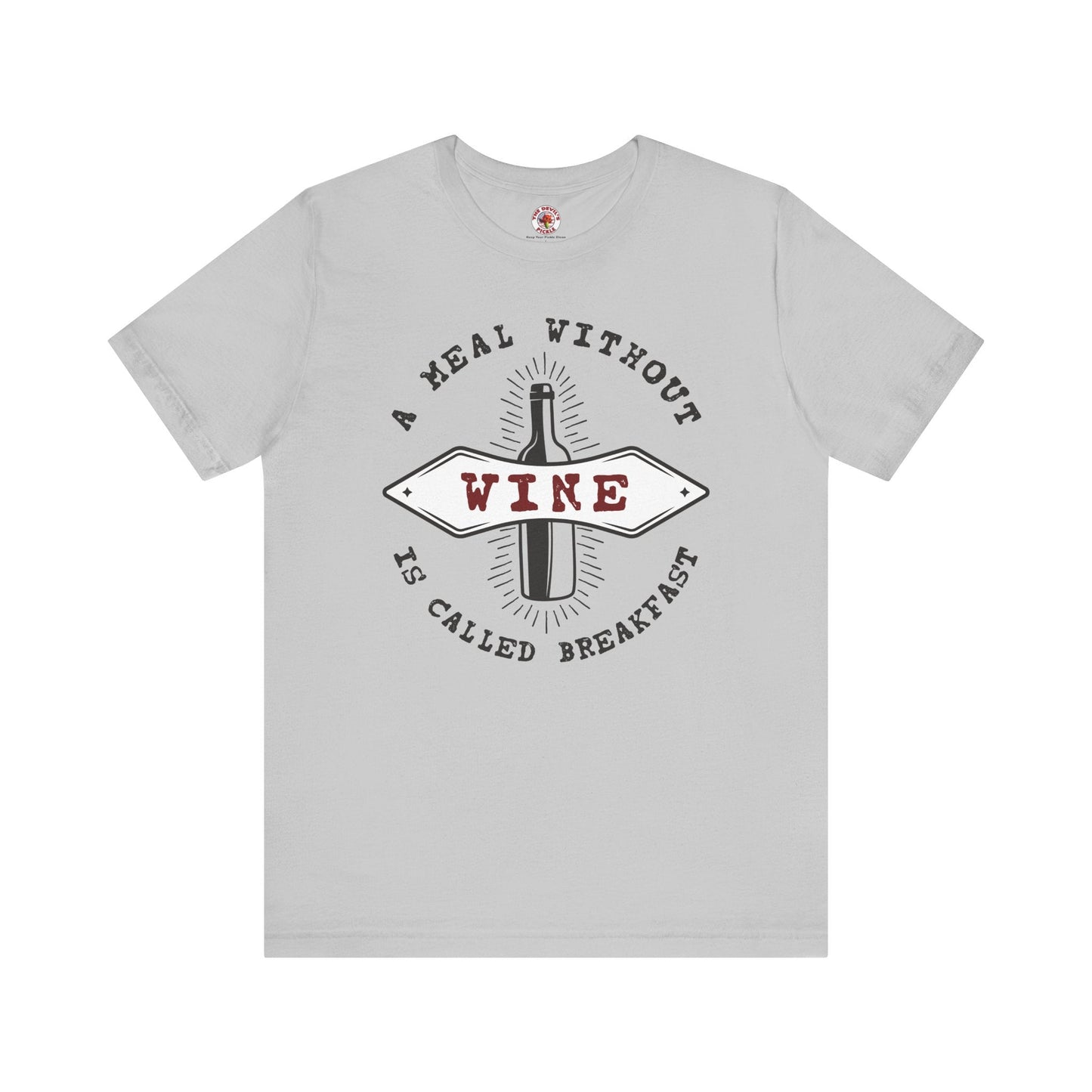 A Meal Without Wine Is Called Breakfast T-Shirt The Devil's Pickle