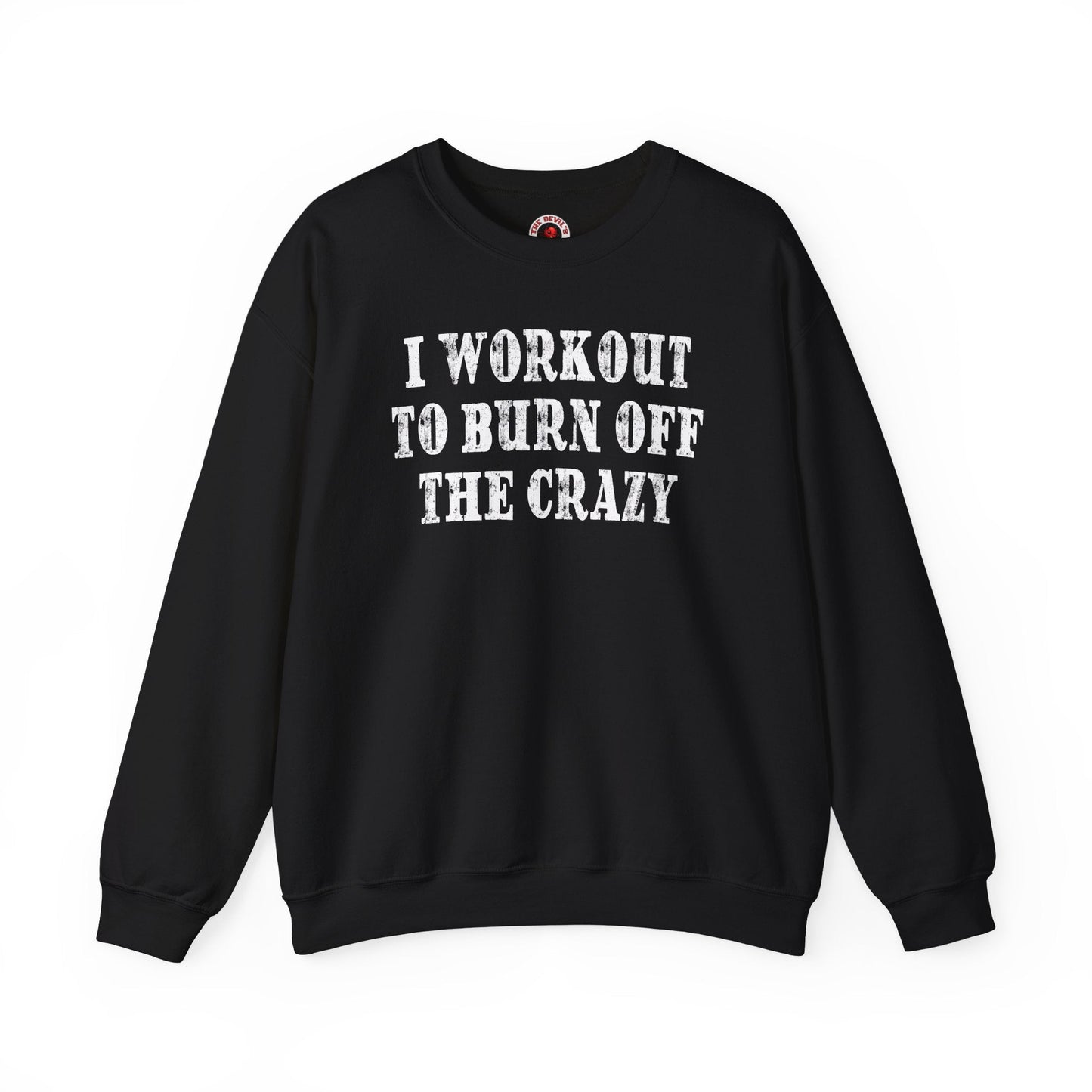 I Workout To Burn Off The Crazy Crewneck Sweatshirt The Devil's Pickle