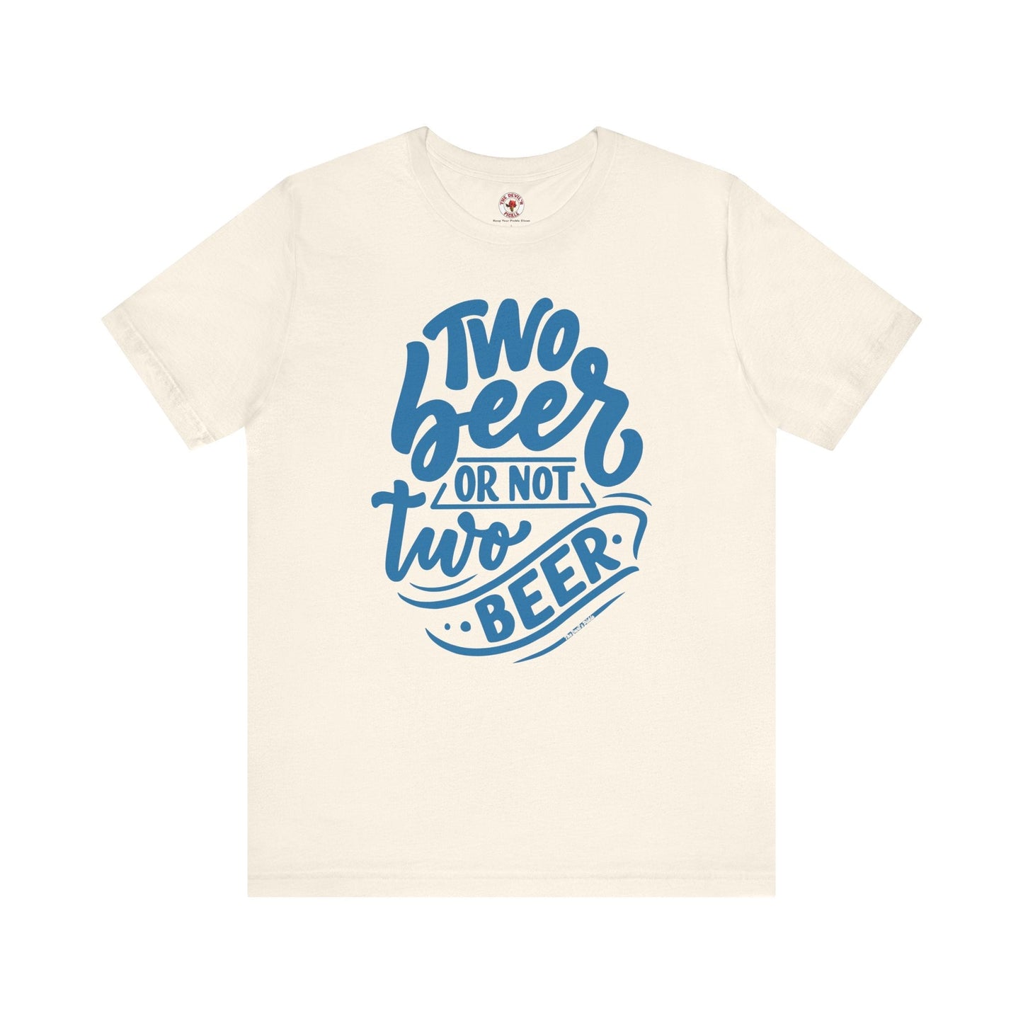 Two Beer or Not Two Beer T-Shirt The Devil's Pickle