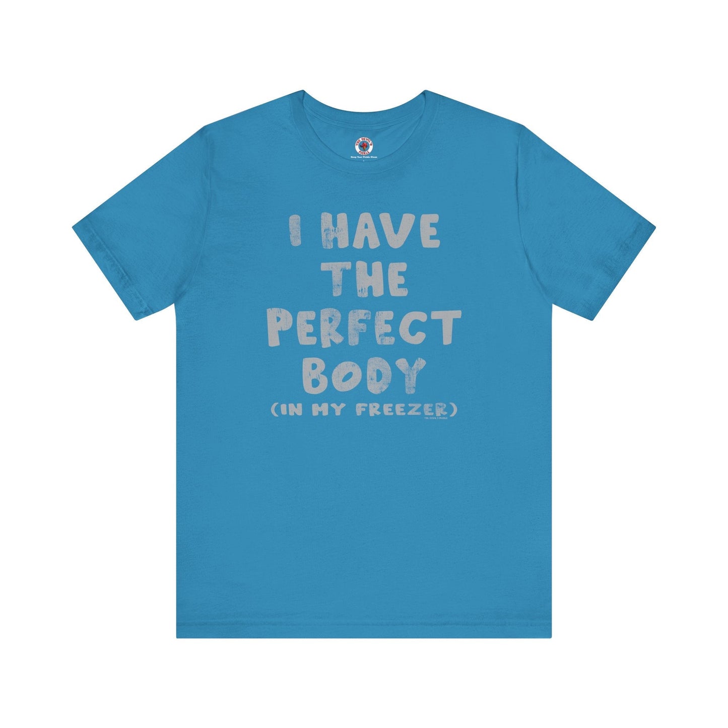 I Have The Perfect Body T-Shirt The Devil's Pickle
