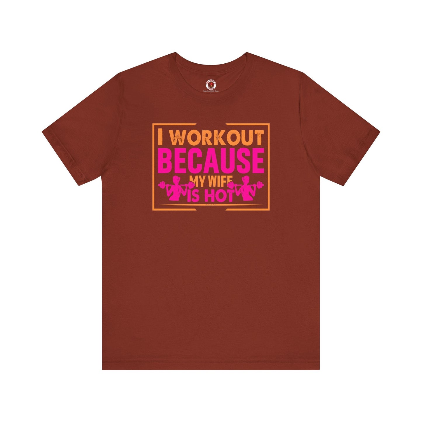 I Workout Because My Wife Is Hot T-Shirt The Devil's Pickle