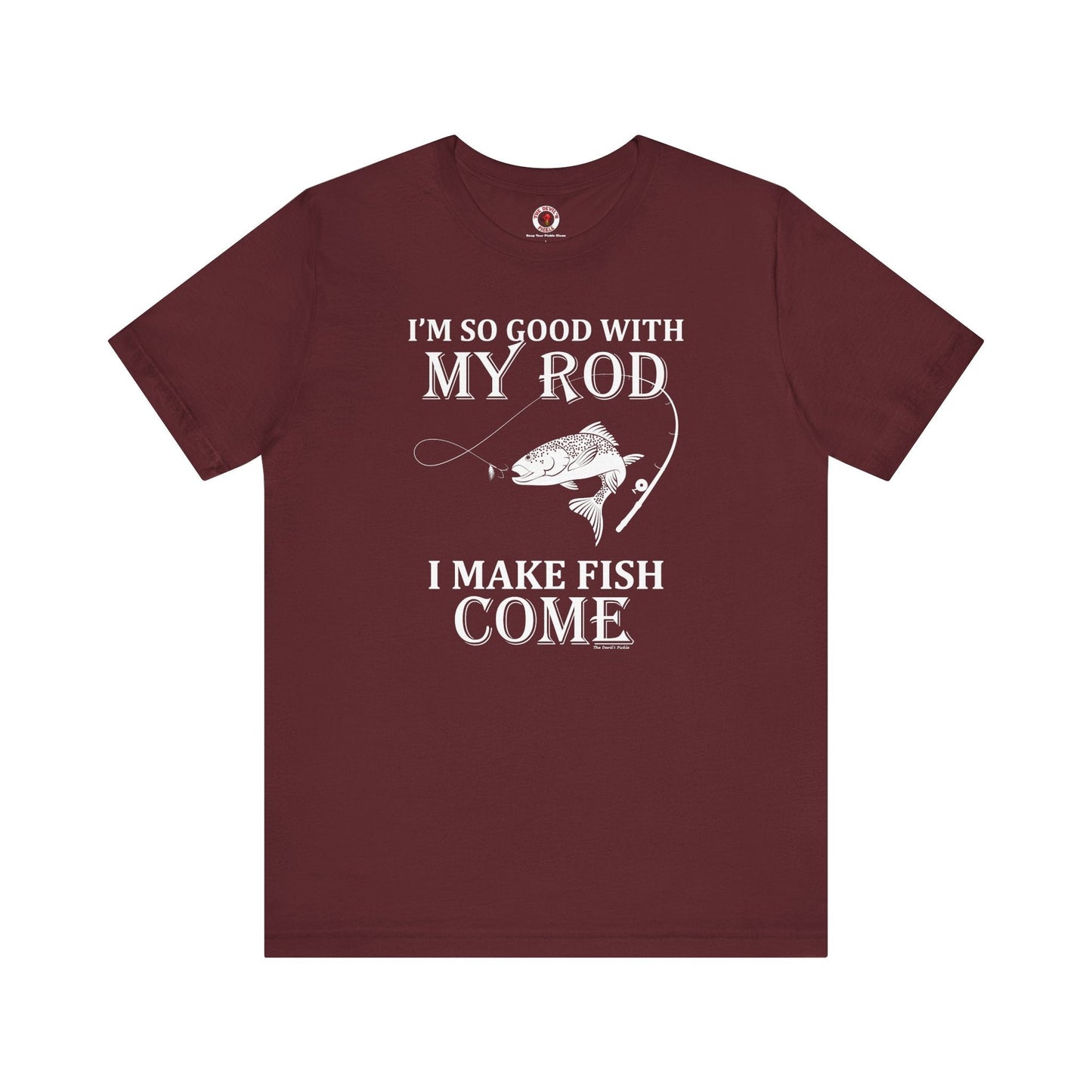I'm So Good With My Rod T-Shirt The Devil's Pickle