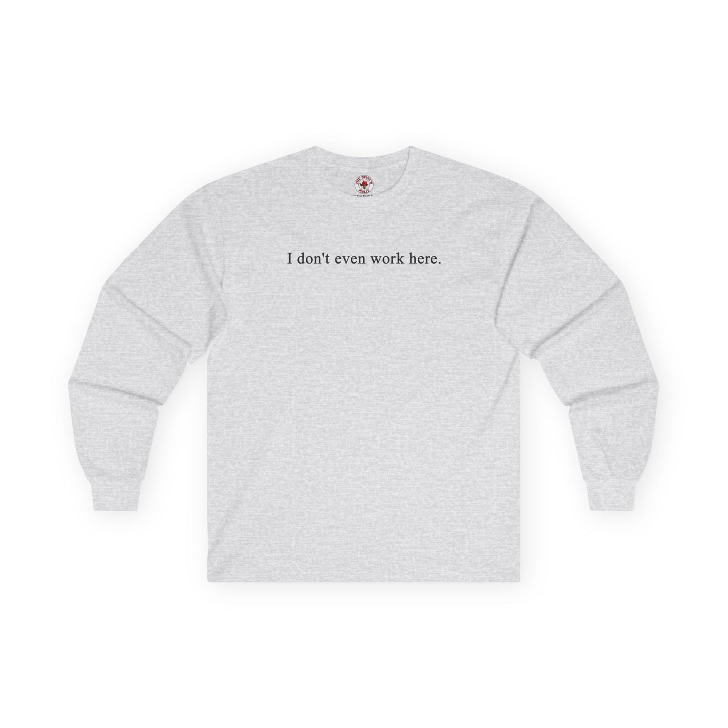 I Don't Even Work Here Long Sleeve Tee The Devil's Pickle
