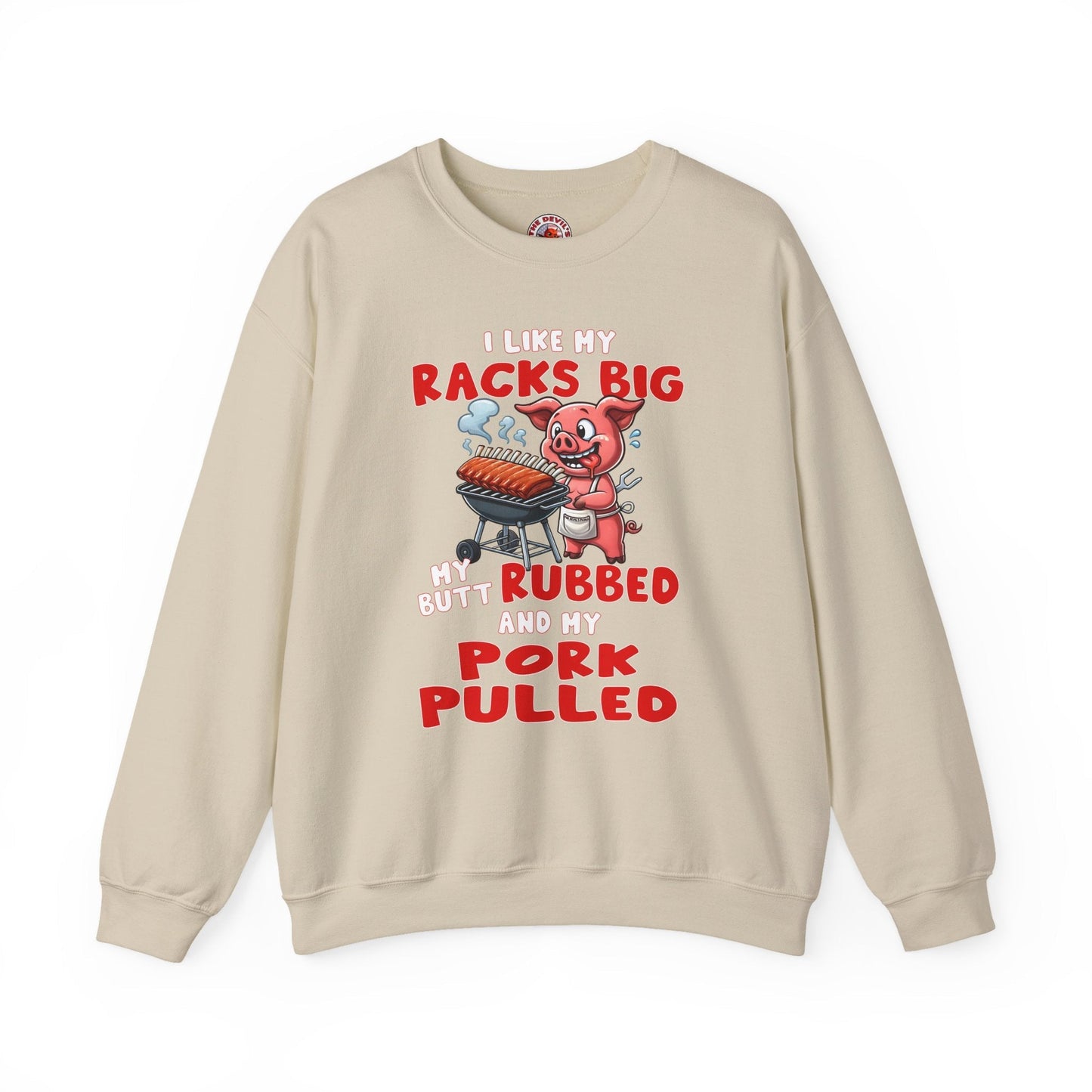 I Like My Racks Big My Butt Rubbed and My Pork Pulled Crewneck Sweatshirt The Devil's Pickle