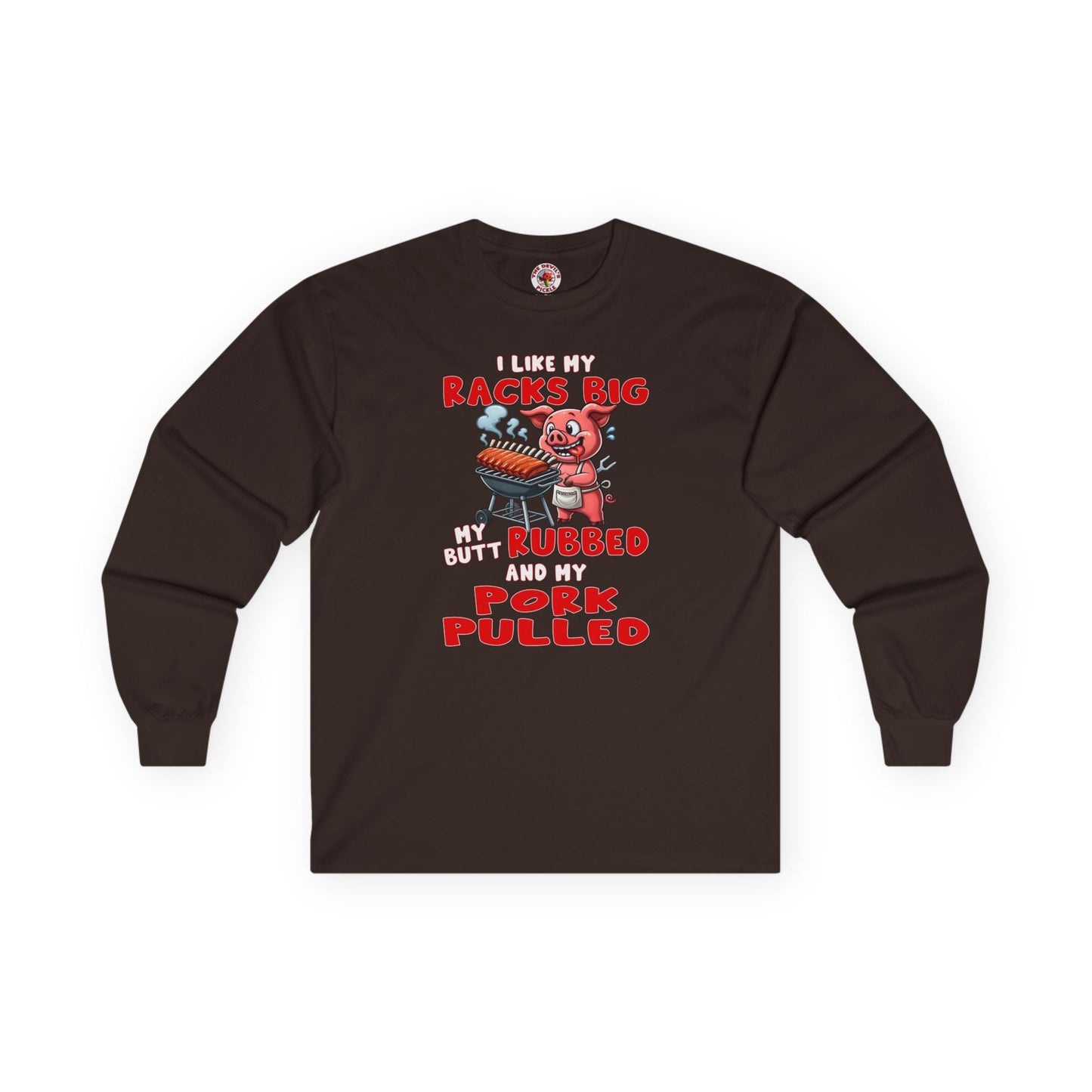 I Like My Racks Big My Butt Rubbed and My Pork Pulled Long Sleeve Tee The Devil's Pickle
