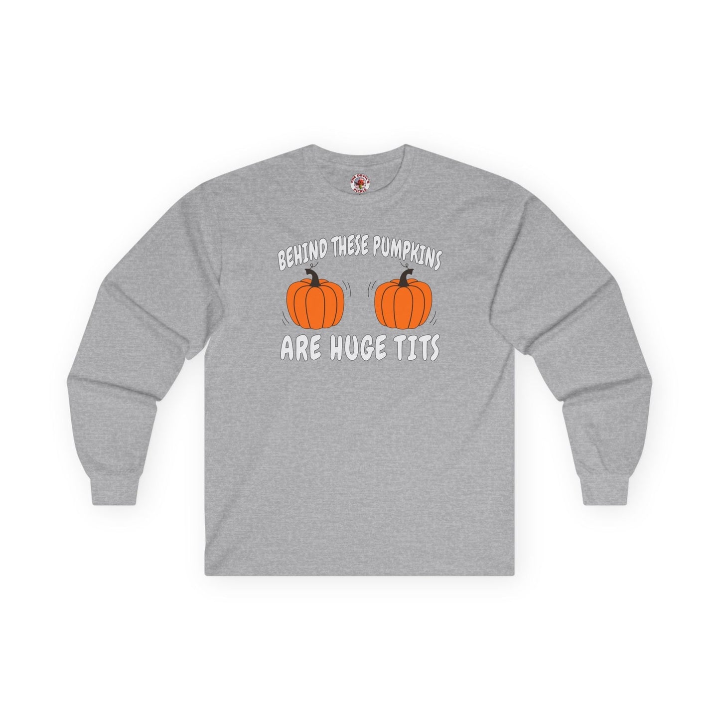 Behind These Pumpkins Are Huge Tits Long Sleeve Tee The Devil's Pickle