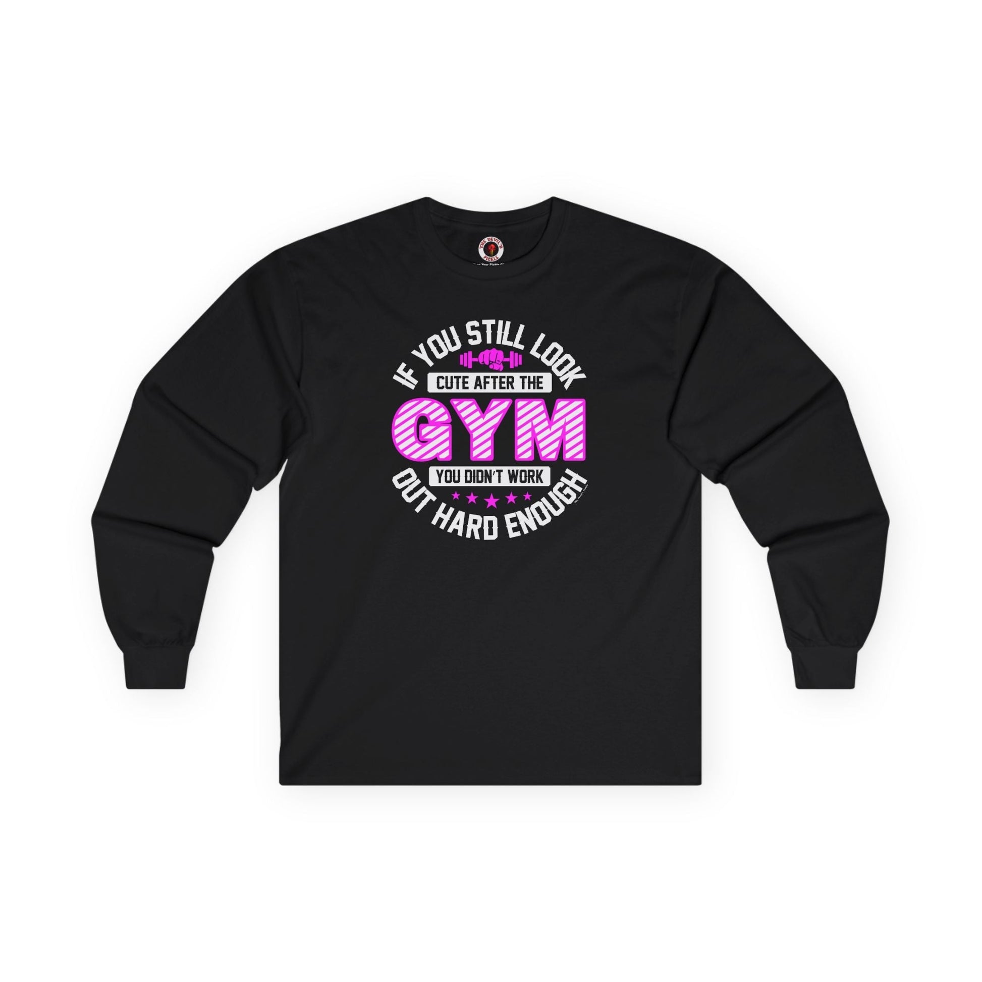 If You Still Look Cute After The Gym Long Sleeve Tee The Devil's Pickle