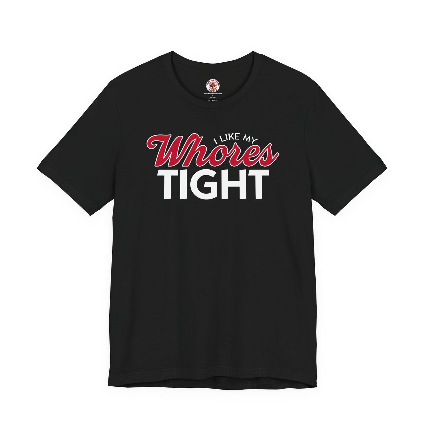 I Like My Whores Tight T-Shirt The Devil's Pickle