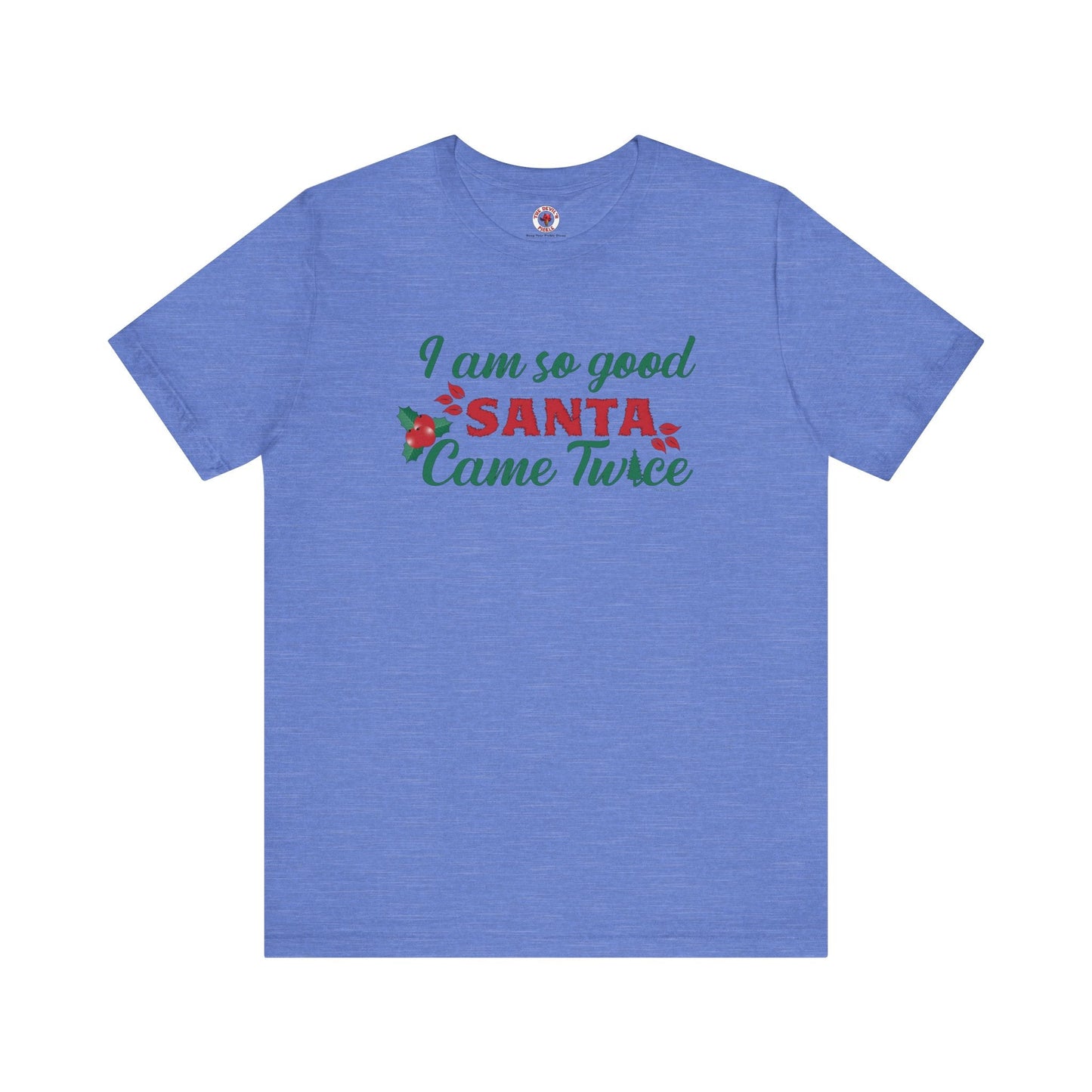 I'm So Good Santa Came Twice T-Shirt The Devil's Pickle