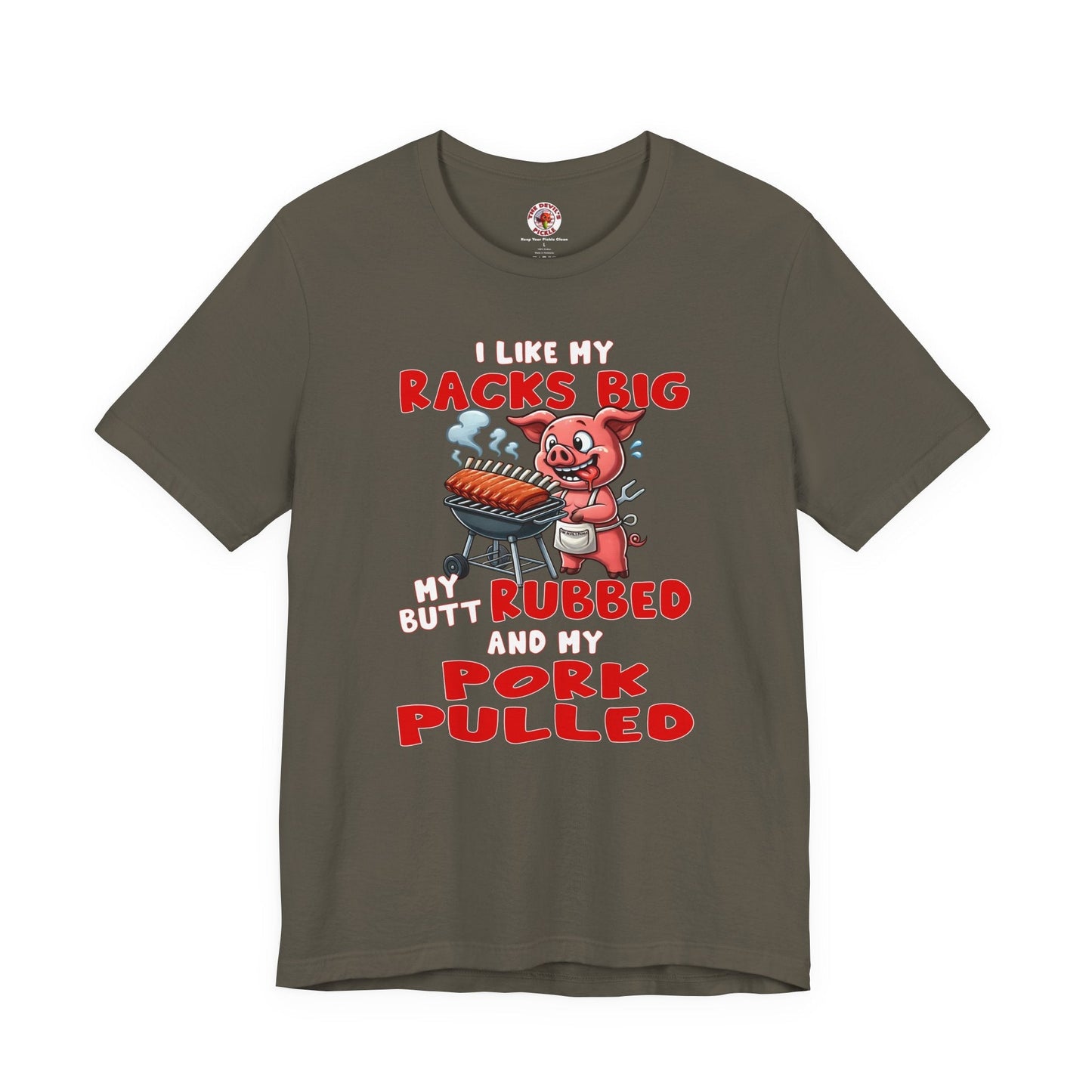 I Like My Racks Big My Butt Rubbed and My Pork Pulled T-Shirt The Devil's Pickle