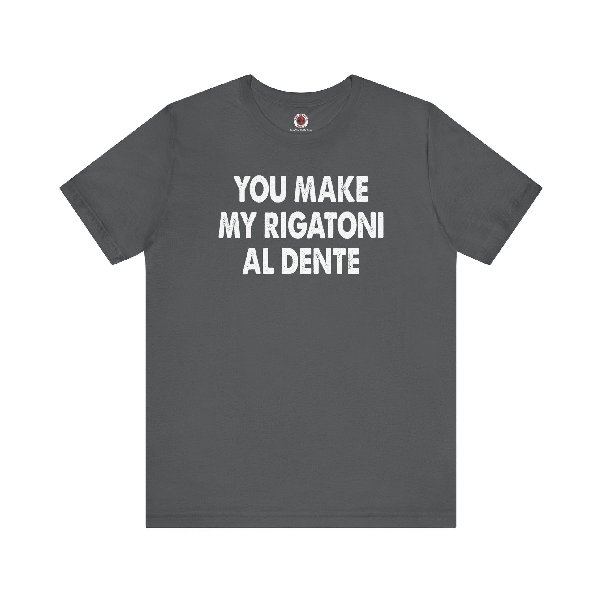 You Make My Rigatoni Al Dente T-Shirt The Devil's Pickle