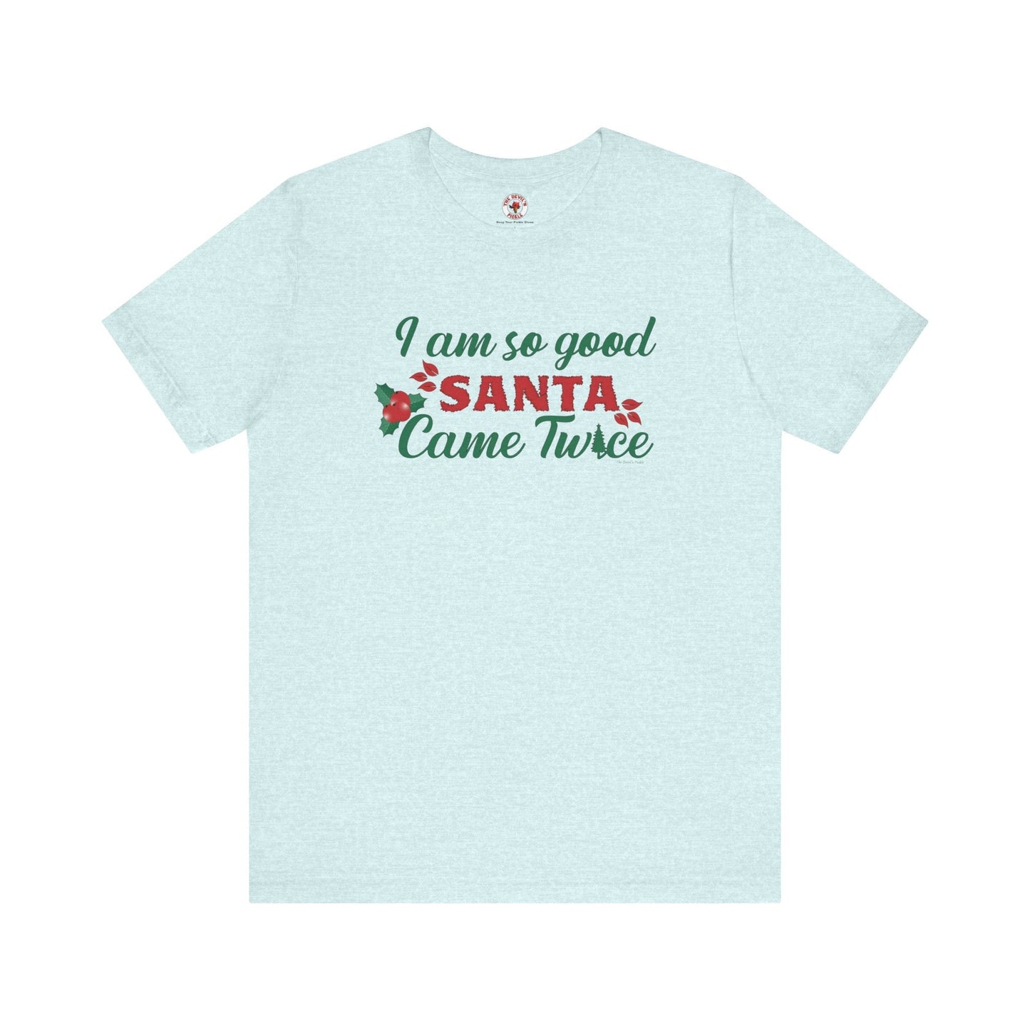 I'm So Good Santa Came Twice T-Shirt The Devil's Pickle