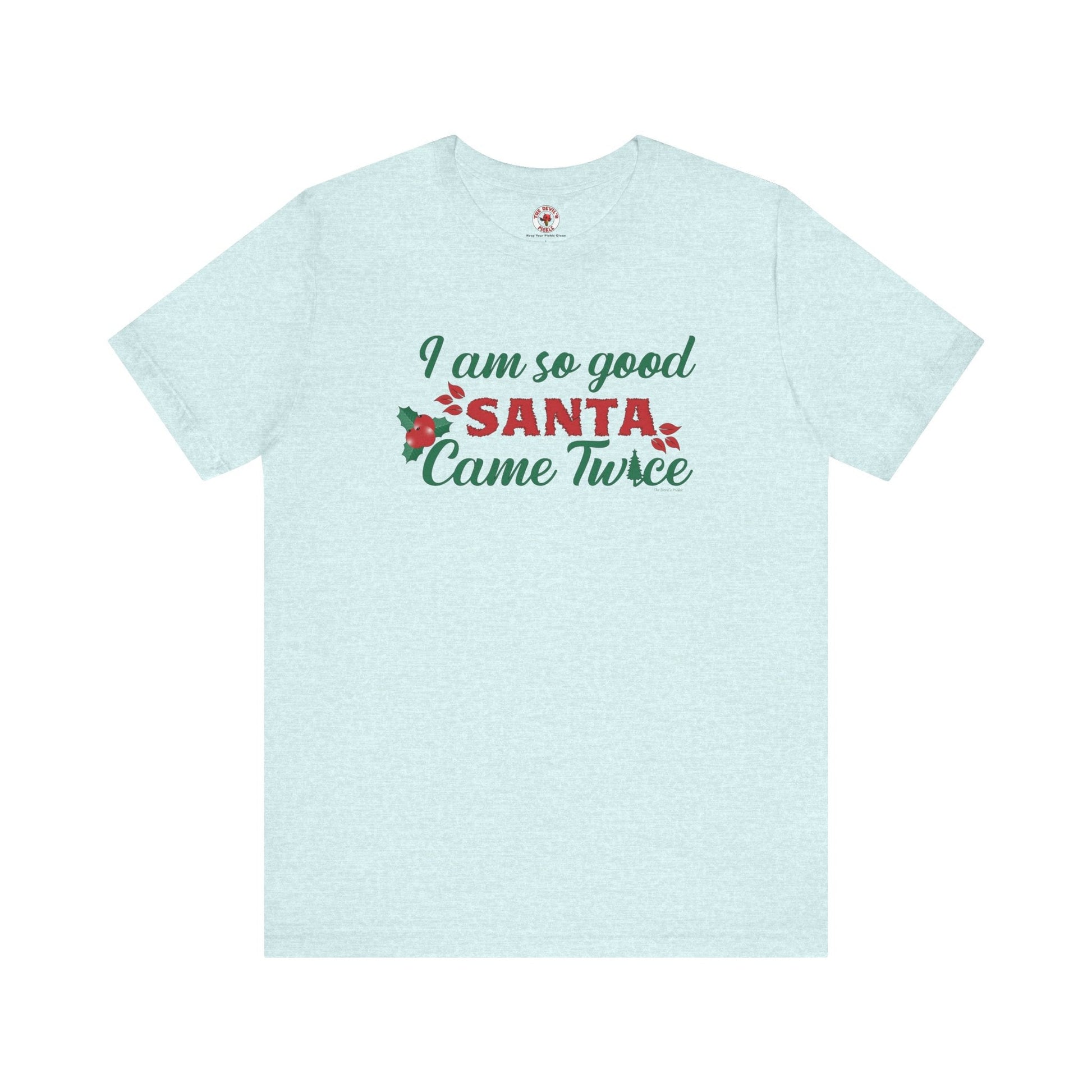 I'm So Good Santa Came Twice T-Shirt The Devil's Pickle