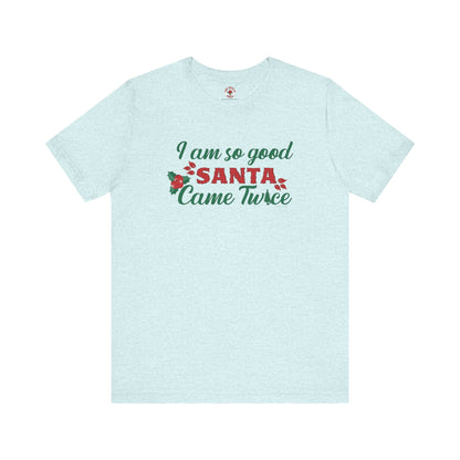 I'm So Good Santa Came Twice T-Shirt The Devil's Pickle