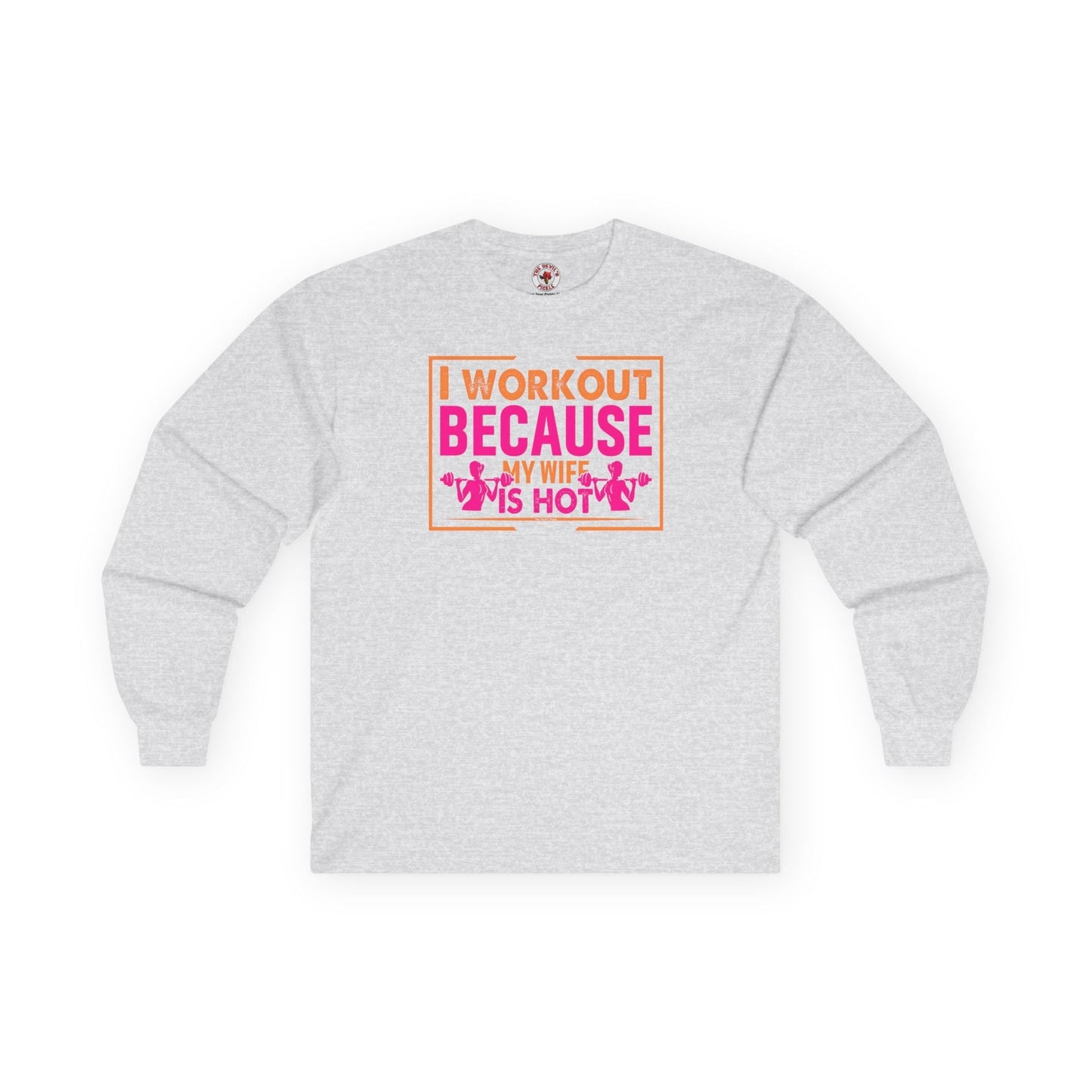 I Workout Because My Wife Is Hot Long Sleeve Tee The Devil's Pickle