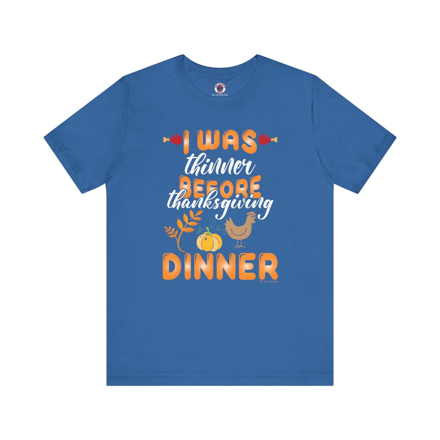 I Was Thinner Before Thanksgiving Dinner T-Shirt The Devil's Pickle