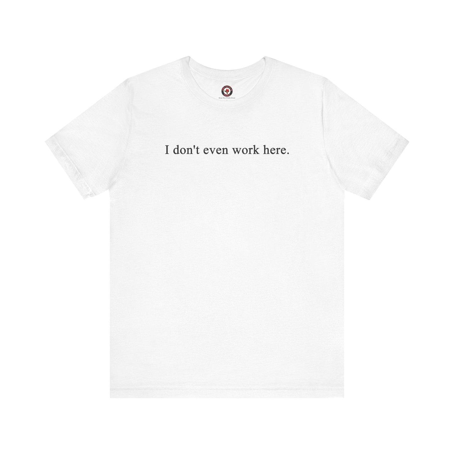I Don't Even Work Here T-Shirt The Devil's Pickle