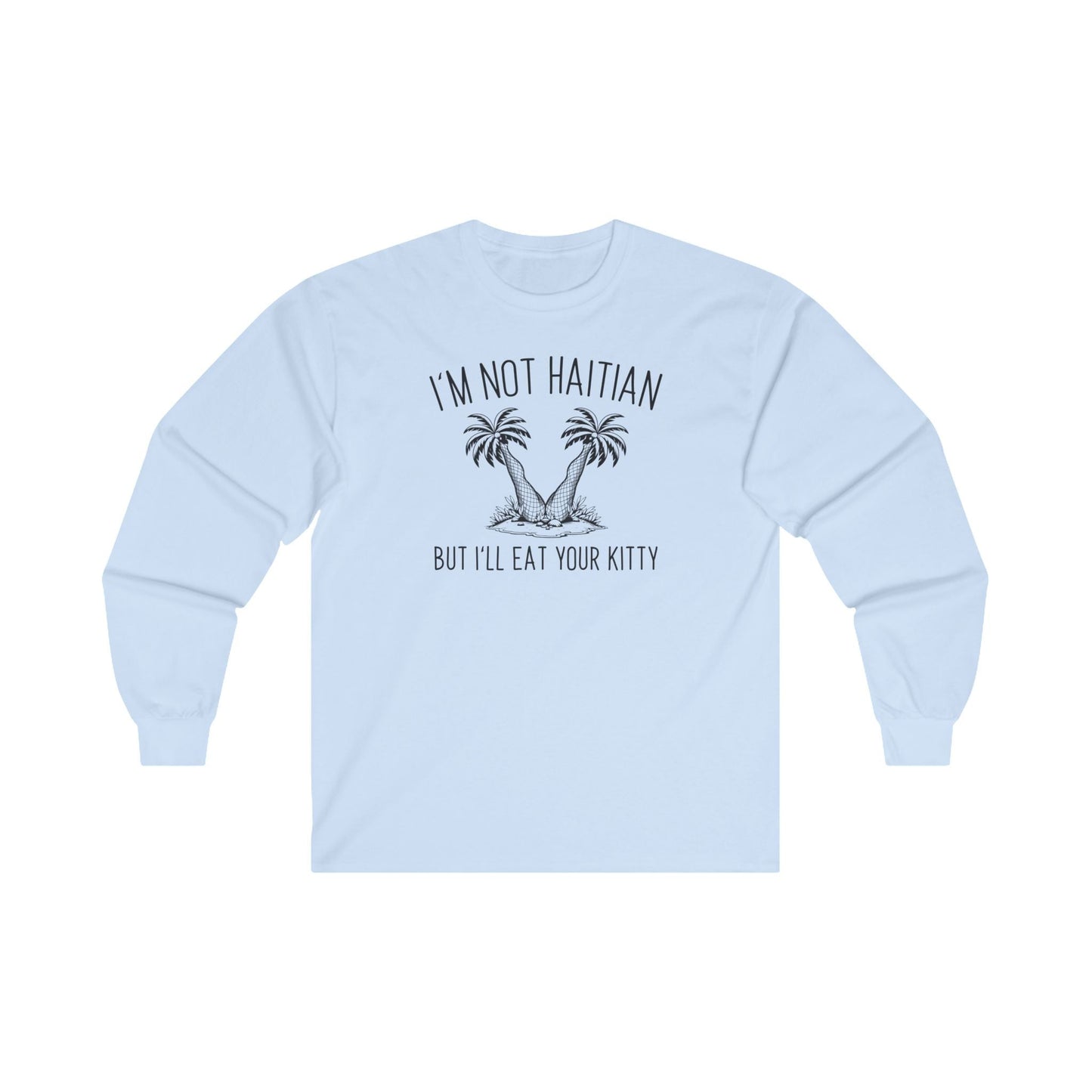 I'm Not Haitian But I'll Eat Your Kitty Long Sleeve Tee The Devil's Pickle