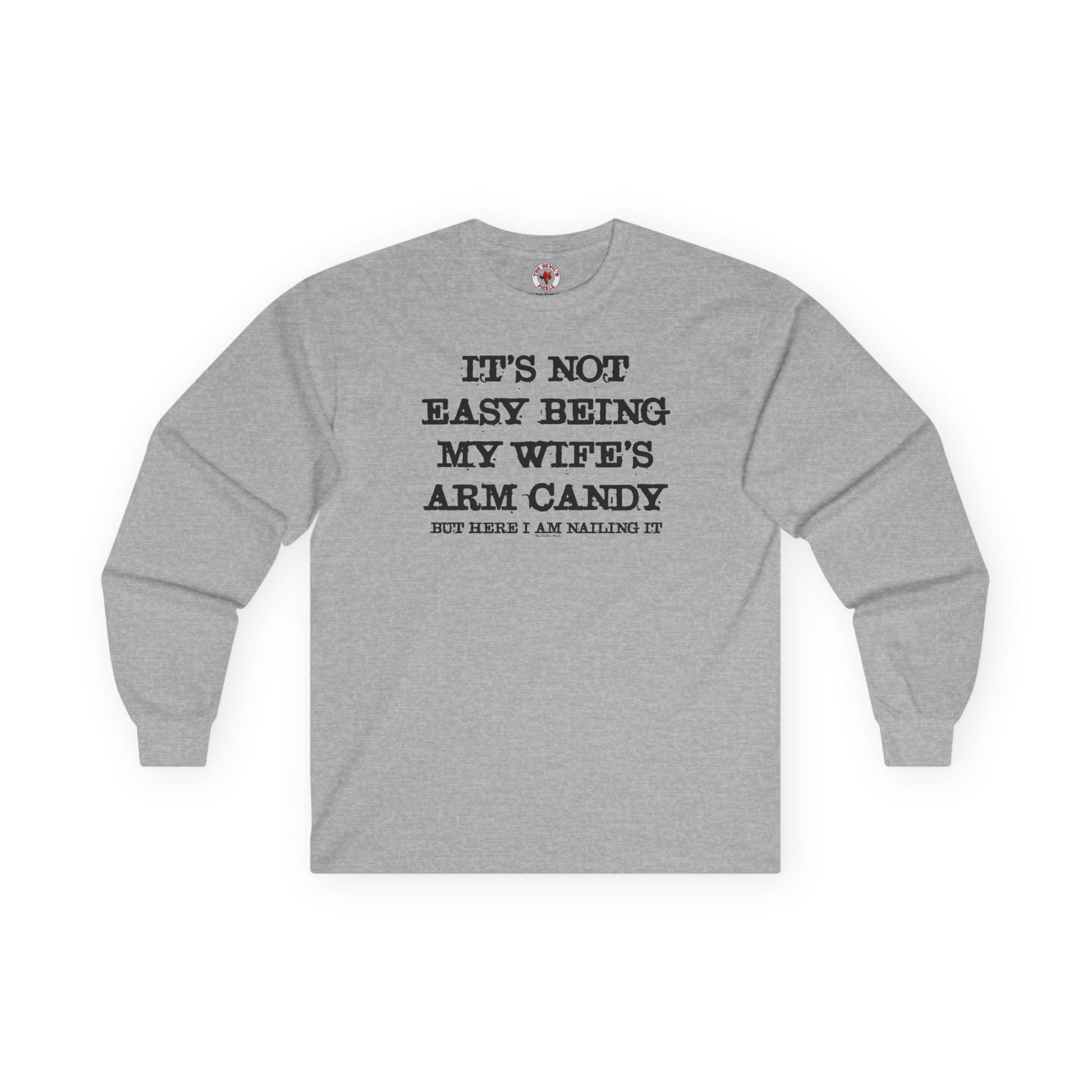 It's Not Easy Being My Wife's Arm Candy Long Sleeve Tee The Devil's Pickle