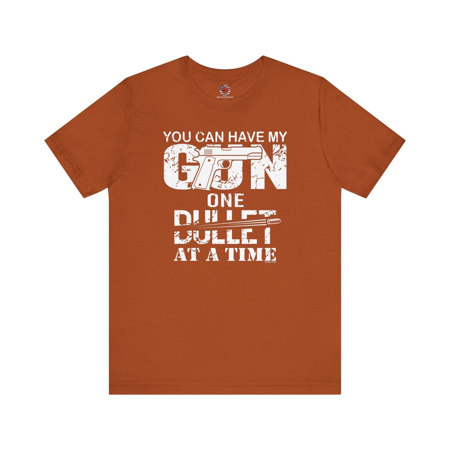 You Can Have My Gun One Bullet At A Time T-Shirt The Devil's Pickle