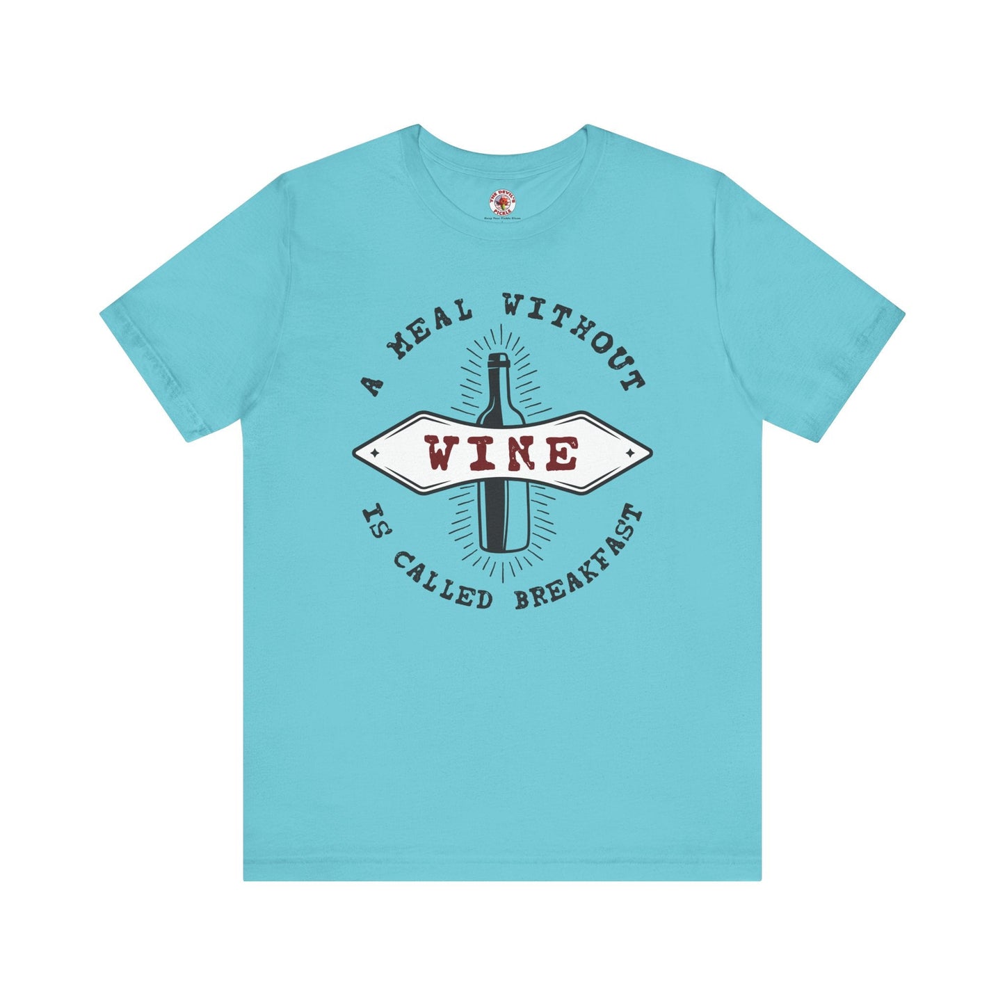 A Meal Without Wine Is Called Breakfast T-Shirt The Devil's Pickle