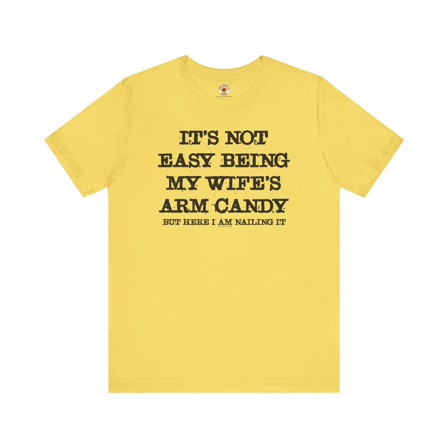 It's Not Easy Being My Wife's Arm Candy T-Shirt The Devil's Pickle