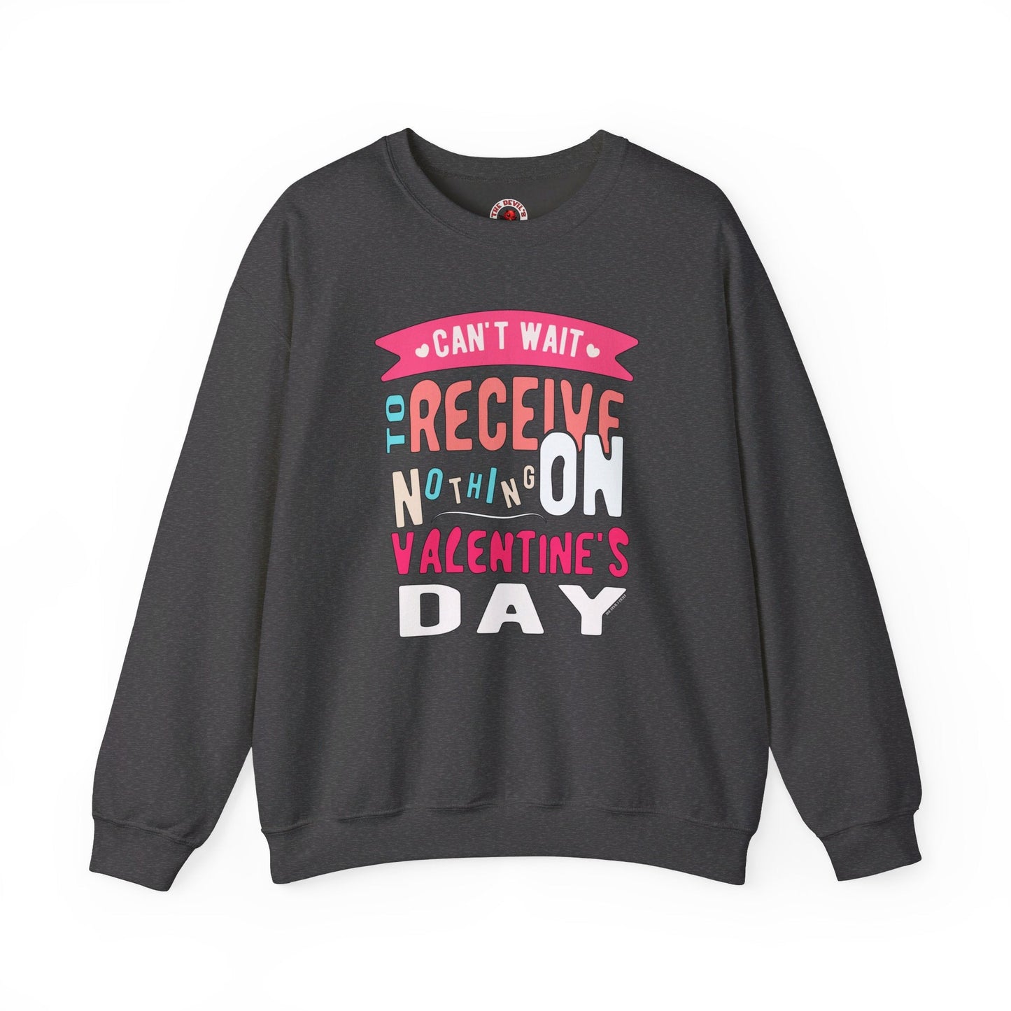 Can't Wait To Receive Nothing On Valentines Day Crewneck Sweatshirt The Devil's Pickle