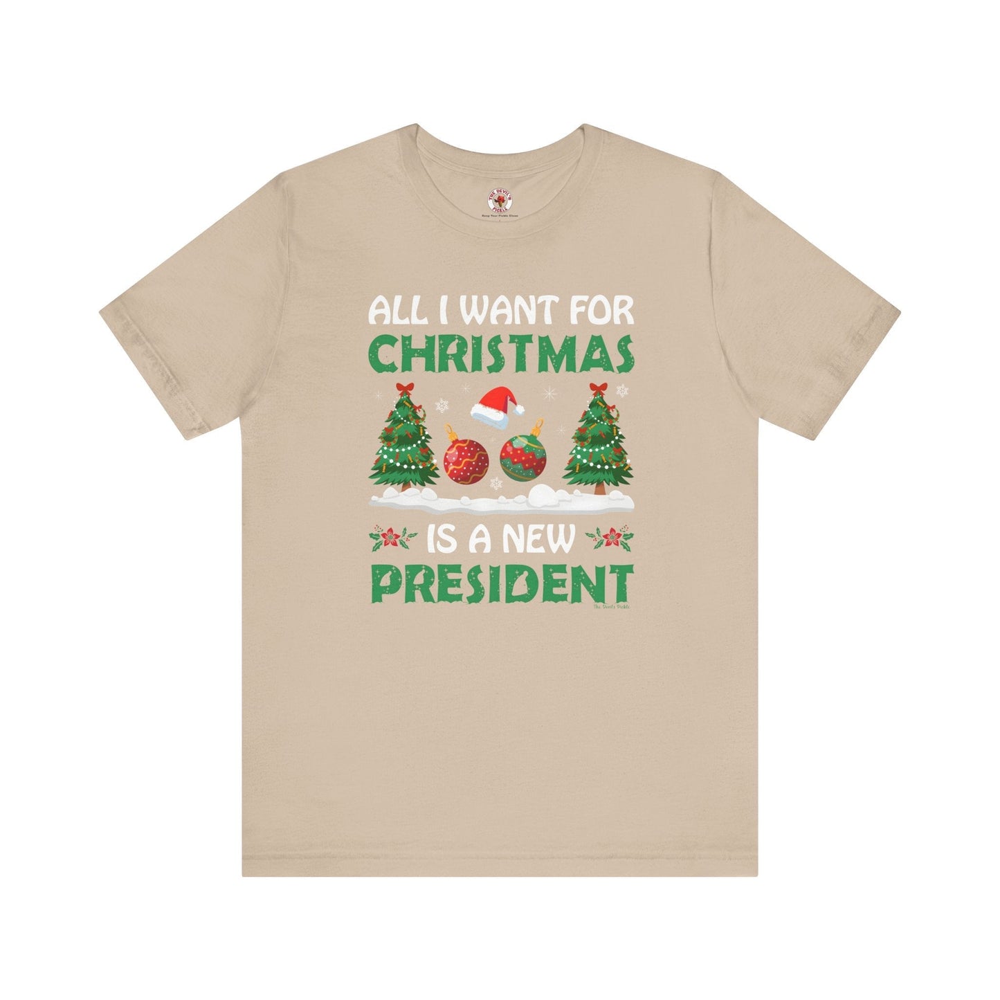 All I Want For Christmas Is A New President T-Shirt The Devil's Pickle
