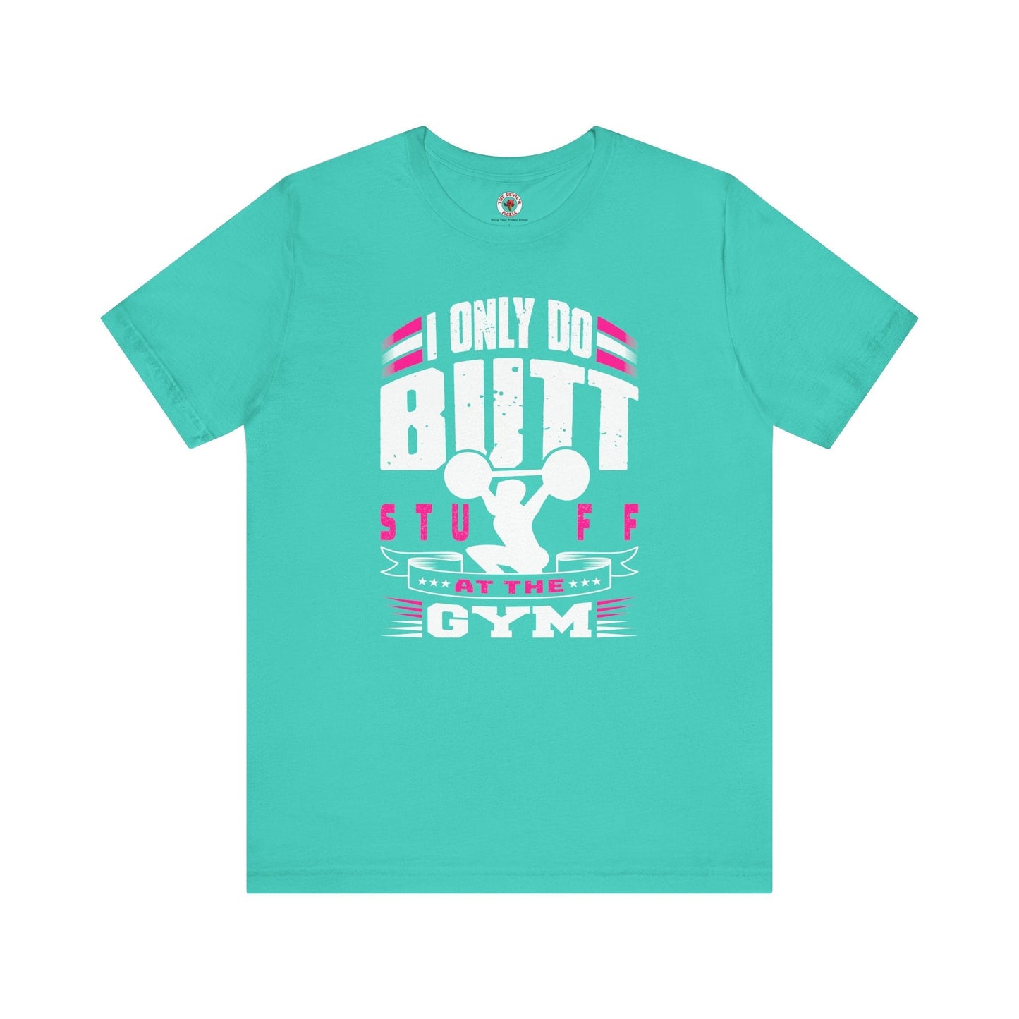 I Only Do Butt Stuff At The Gym T-Shirt The Devil's Pickle