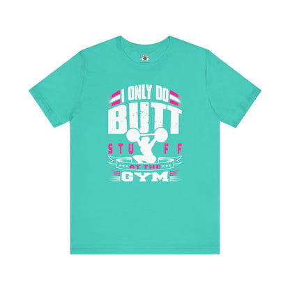 I Only Do Butt Stuff At The Gym T-Shirt The Devil's Pickle