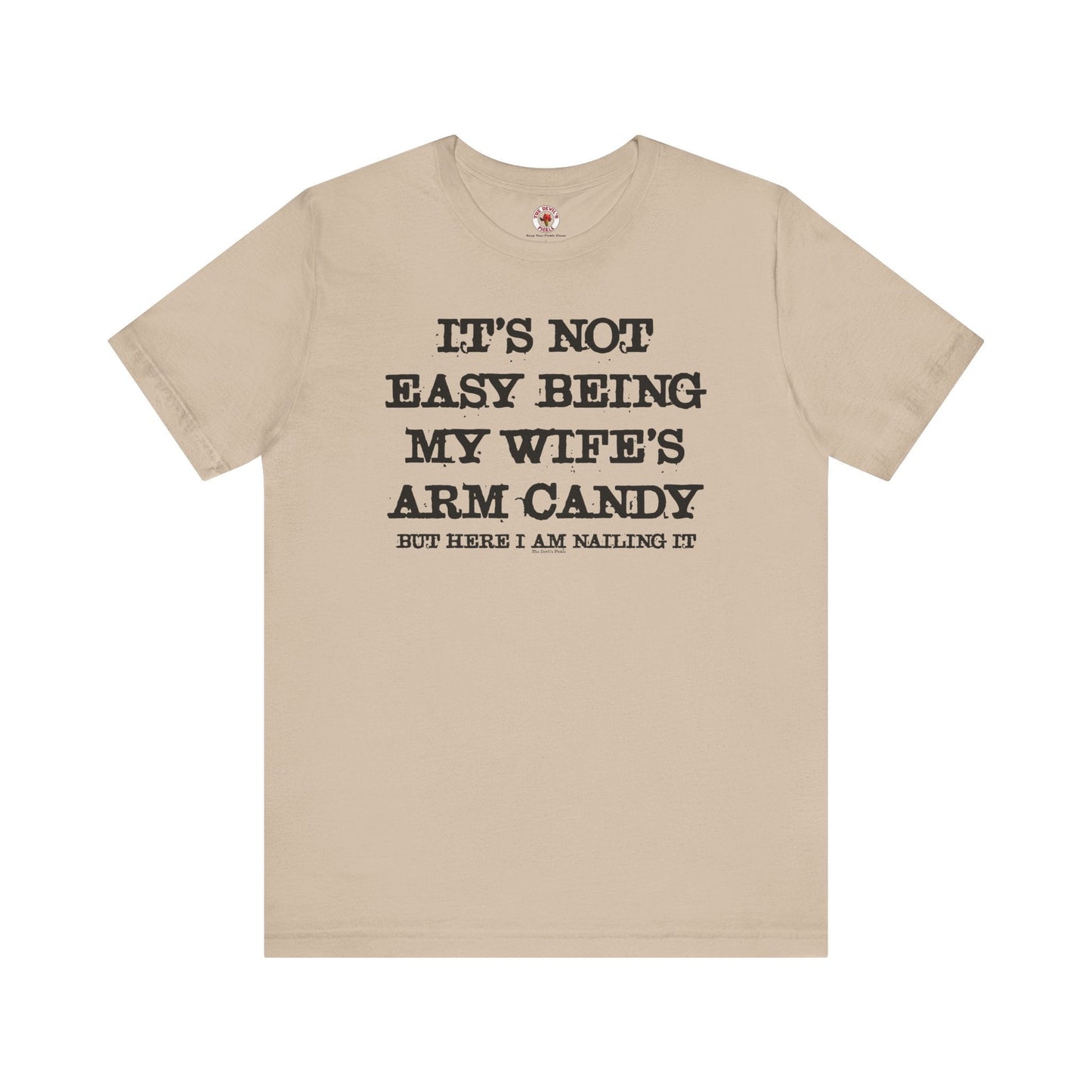 It's Not Easy Being My Wife's Arm Candy T-Shirt The Devil's Pickle
