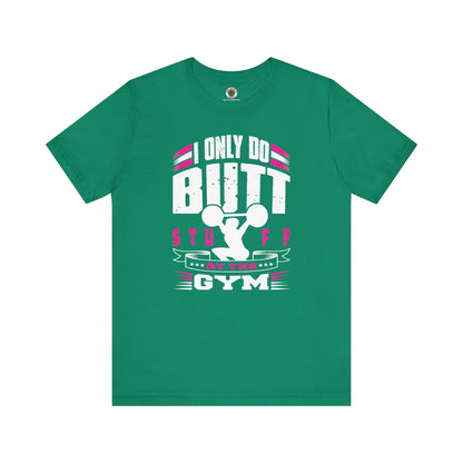 I Only Do Butt Stuff At The Gym T-Shirt The Devil's Pickle