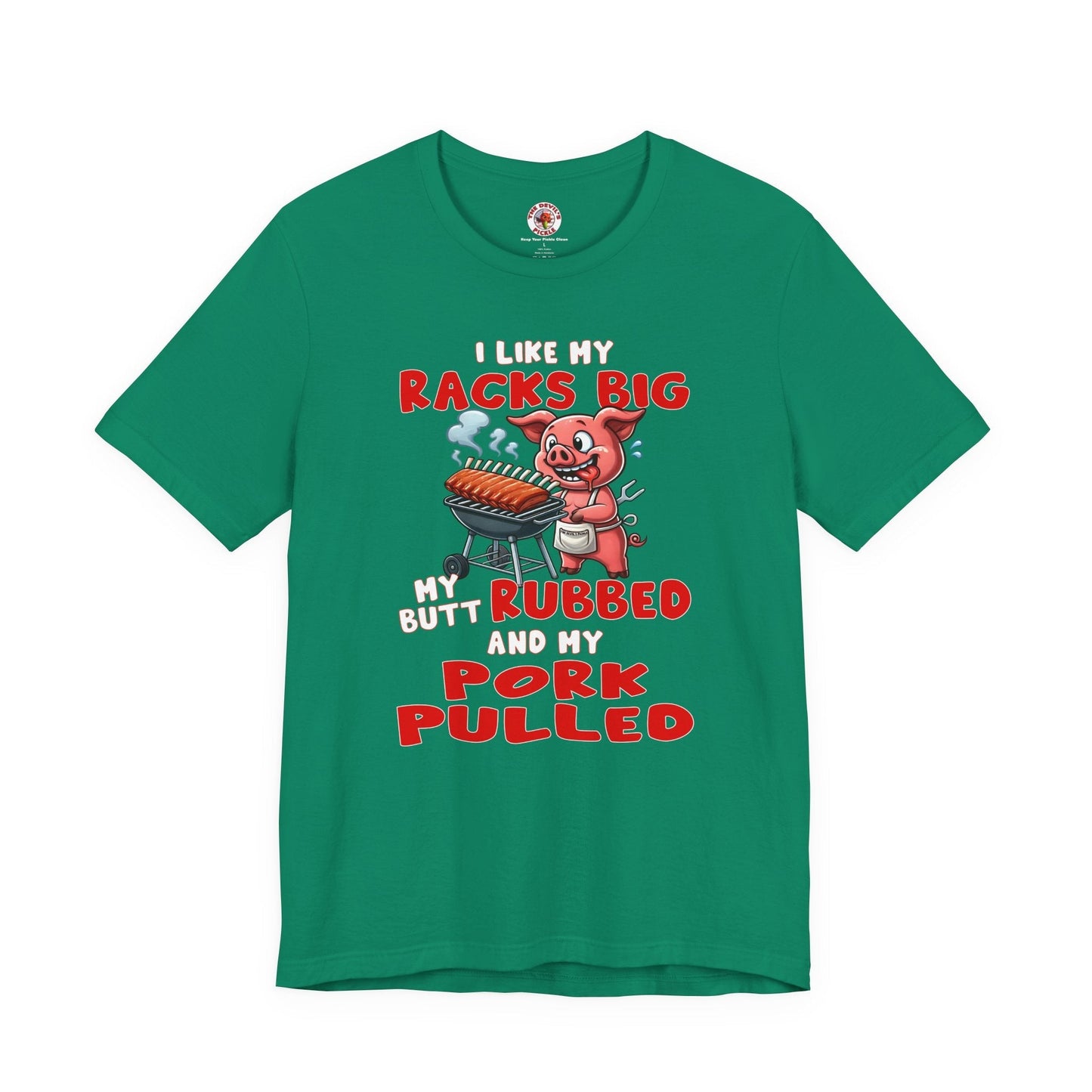 I Like My Racks Big My Butt Rubbed and My Pork Pulled T-Shirt The Devil's Pickle