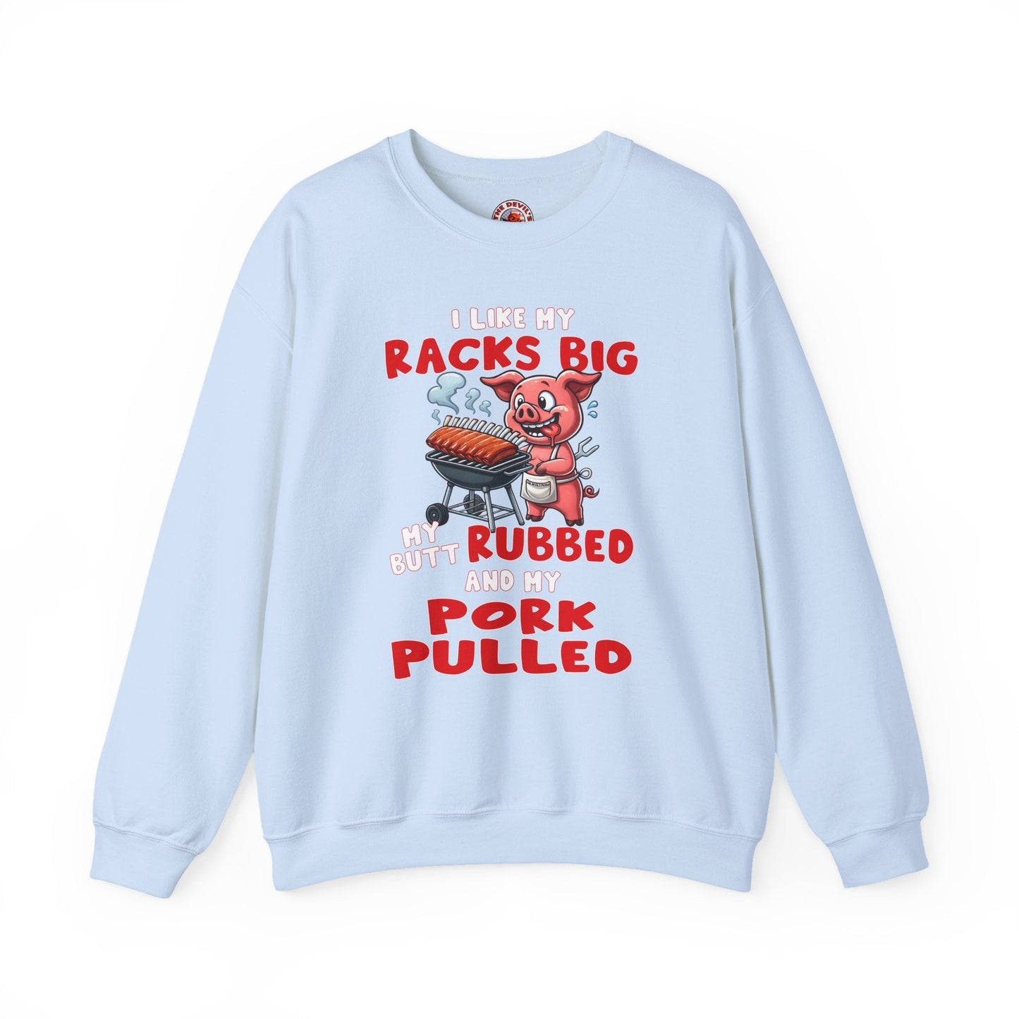 I Like My Racks Big My Butt Rubbed and My Pork Pulled Crewneck Sweatshirt The Devil's Pickle