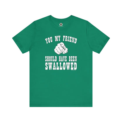 You My Friend Should Have Been Swallowed T-Shirt The Devil's Pickle