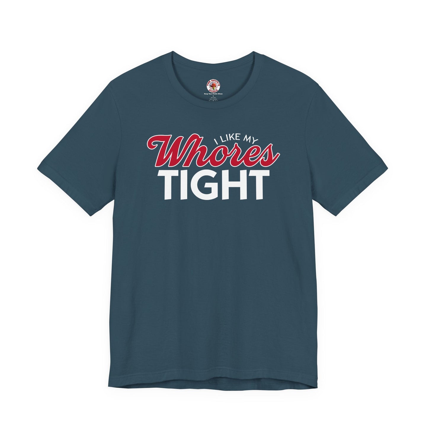 I Like My Whores Tight T-Shirt The Devil's Pickle