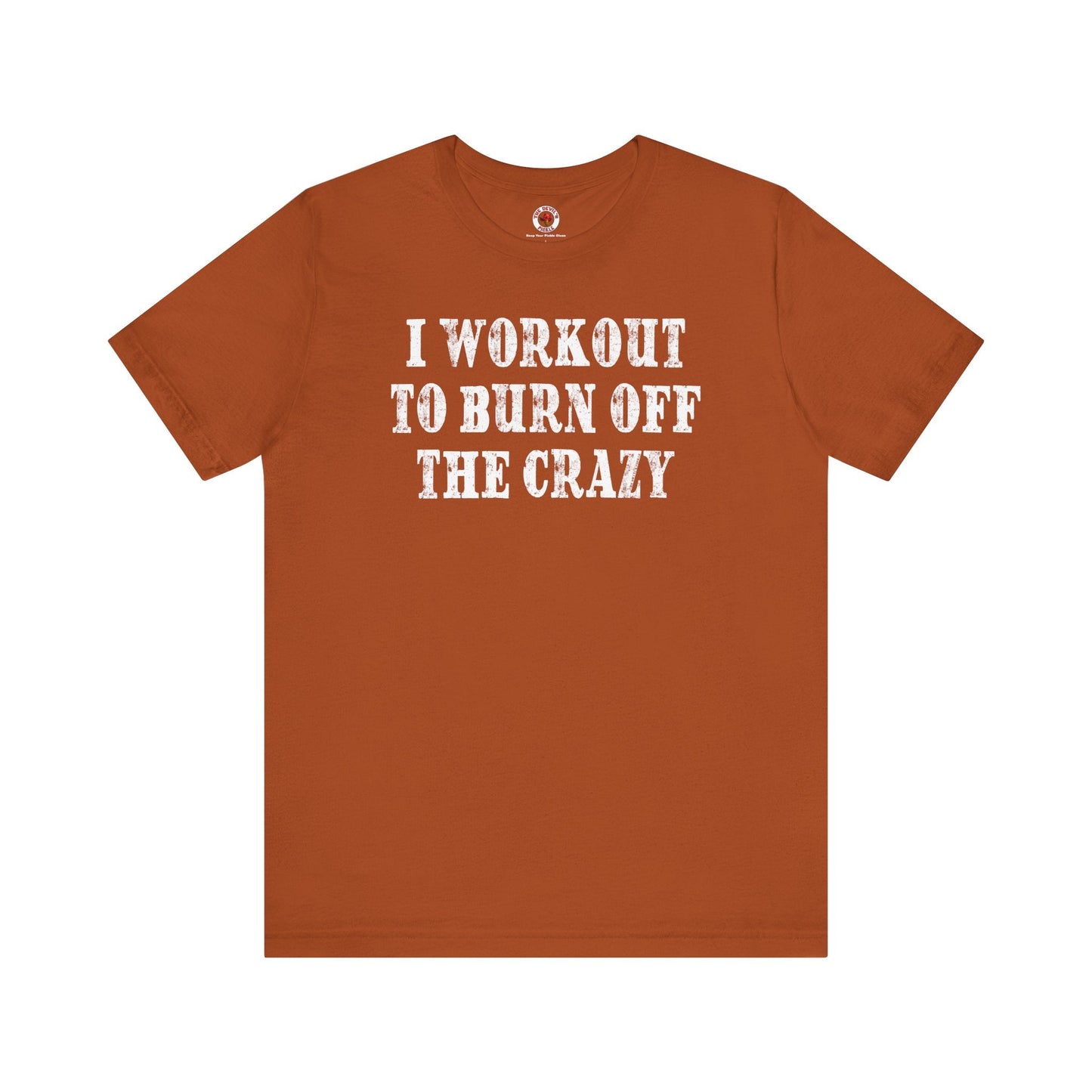 I Workout To Burn Off The Crazy T-Shirt The Devil's Pickle