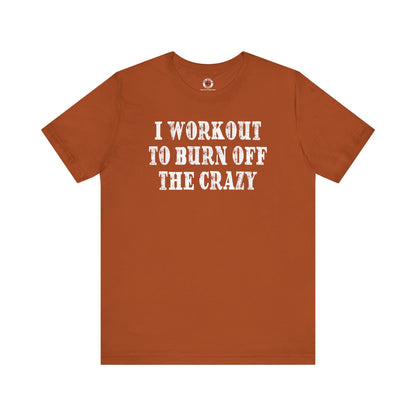 I Workout To Burn Off The Crazy T-Shirt The Devil's Pickle