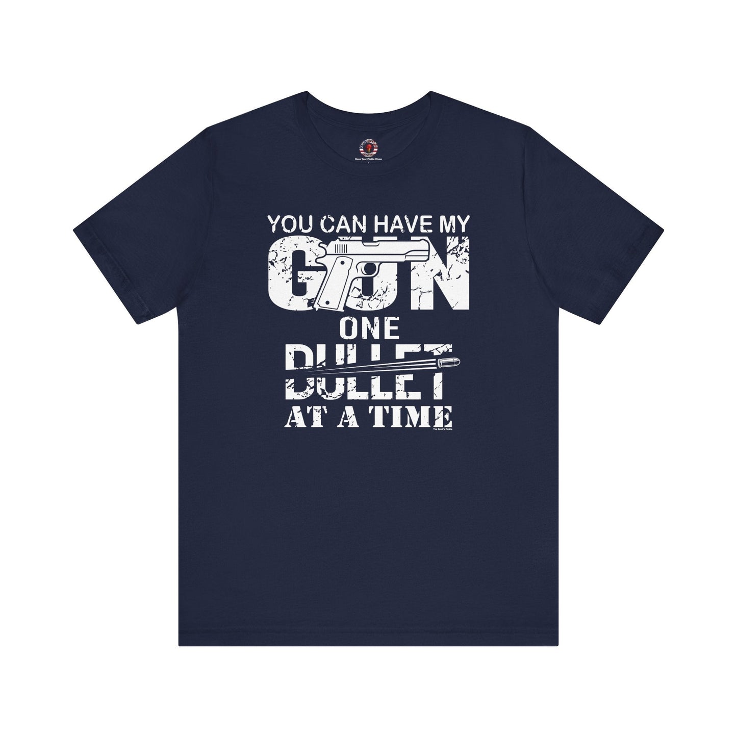 You Can Have My Gun One Bullet At A Time T-Shirt The Devil's Pickle