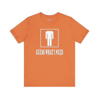 Guess What I Need T-Shirt The Devil's Pickle