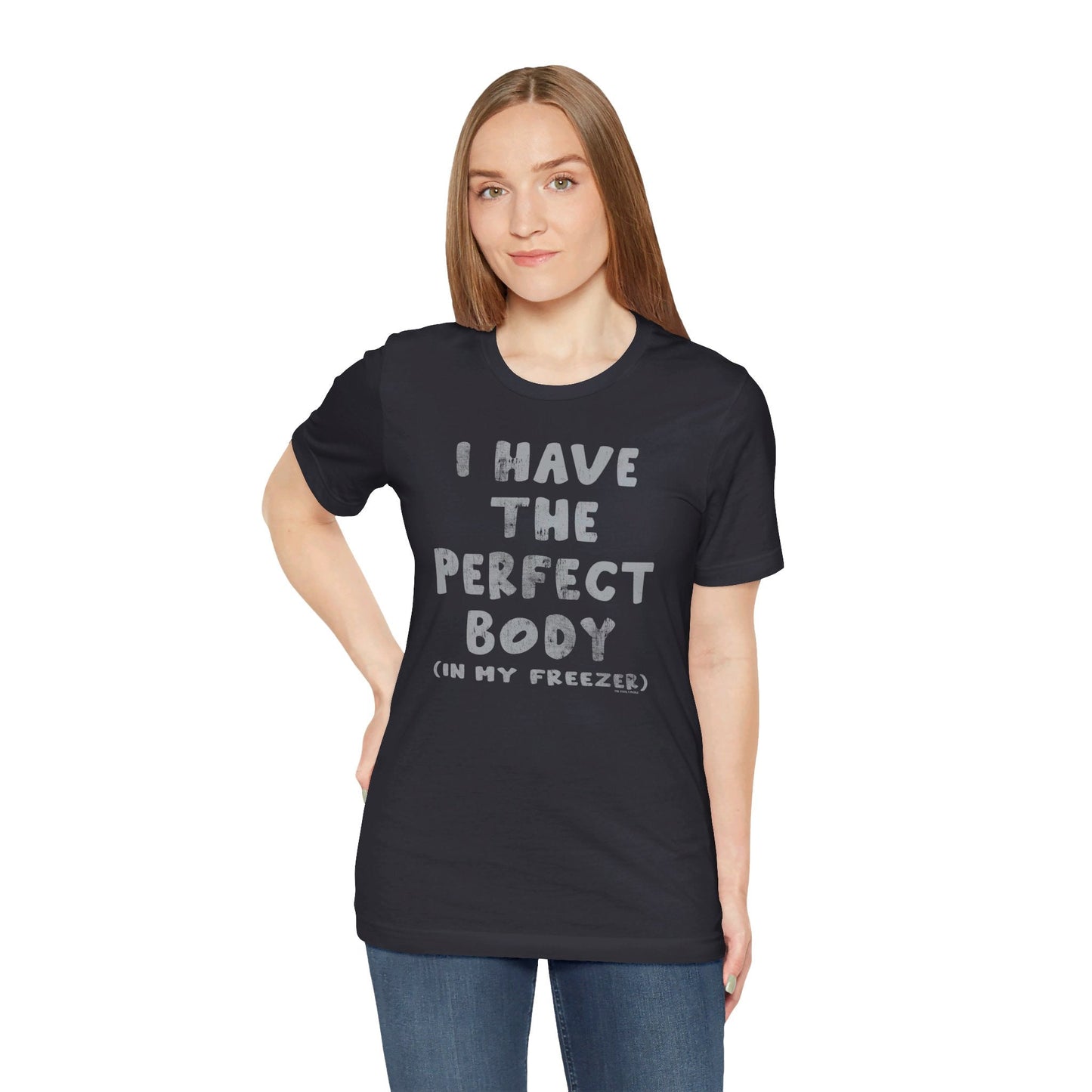 I Have The Perfect Body T-Shirt The Devil's Pickle