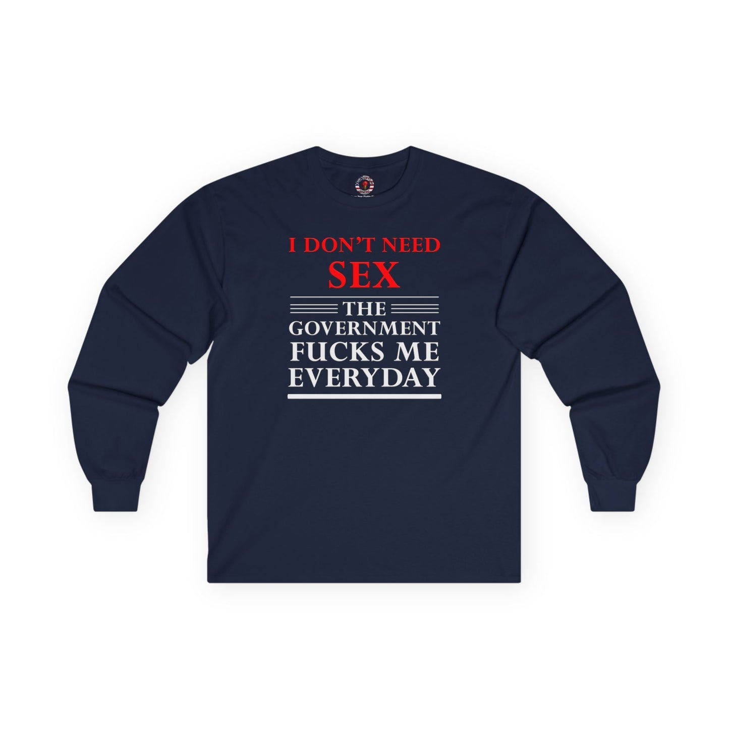 I Don't Need Sex The Government Fucks Me Everyday Long Sleeve Tee The Devil's Pickle