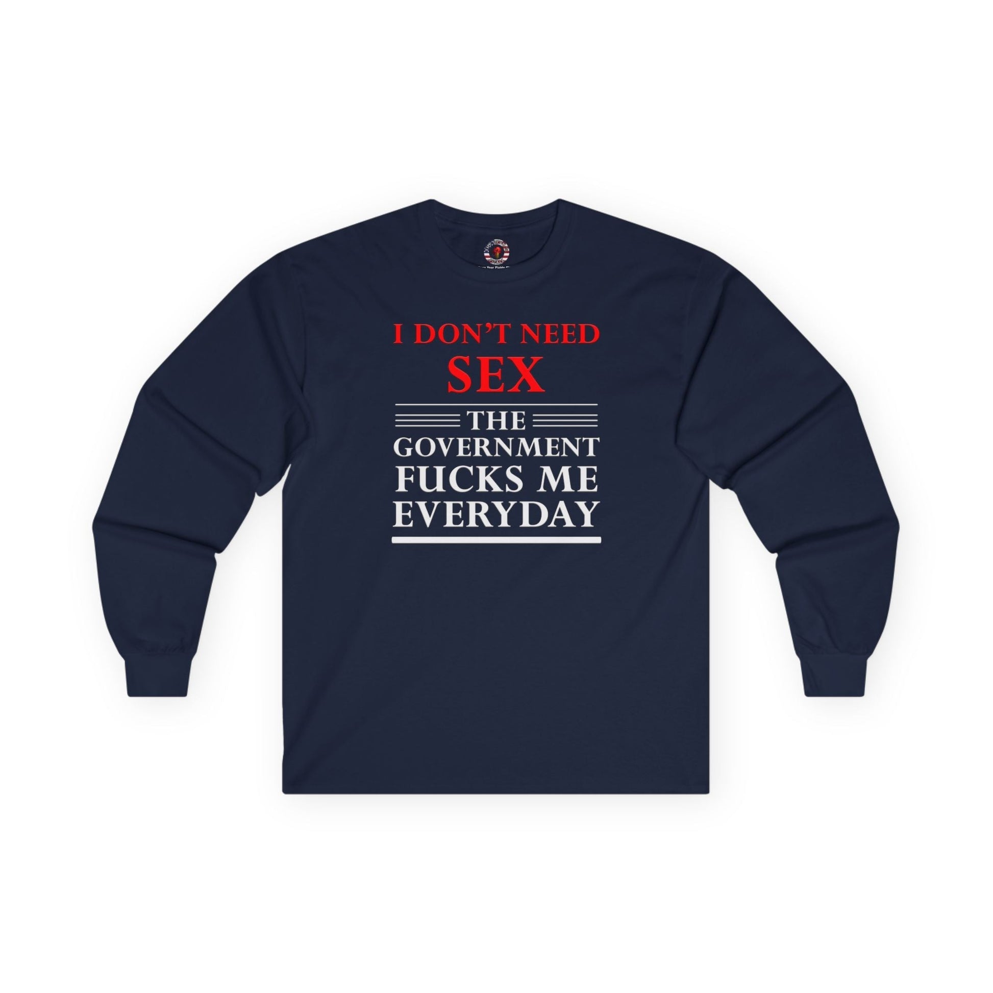 I Don't Need Sex The Government Fucks Me Everyday Long Sleeve Tee The Devil's Pickle