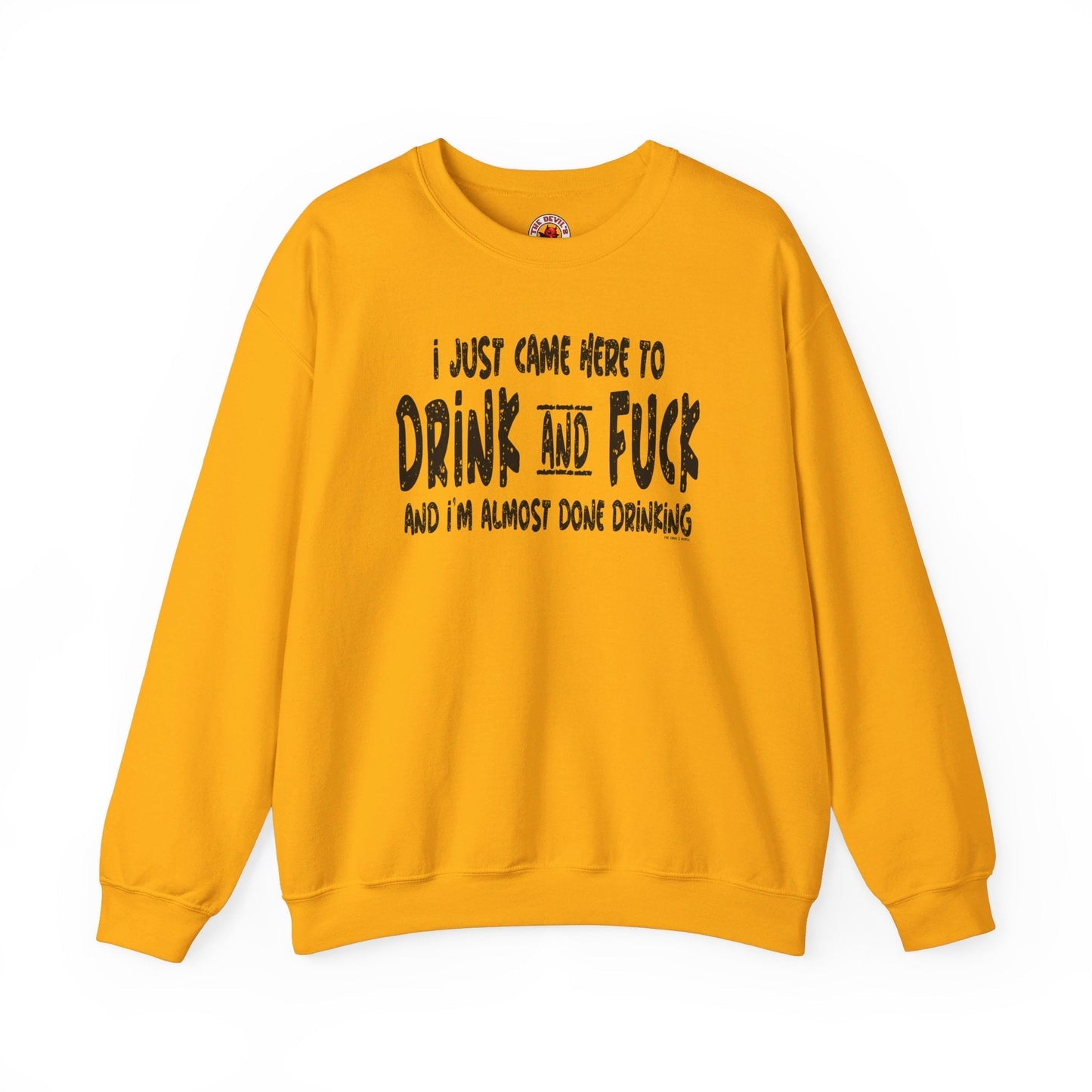 I'm Just Here To Drink And Fuck Crewneck Sweatshirt The Devil's Pickle