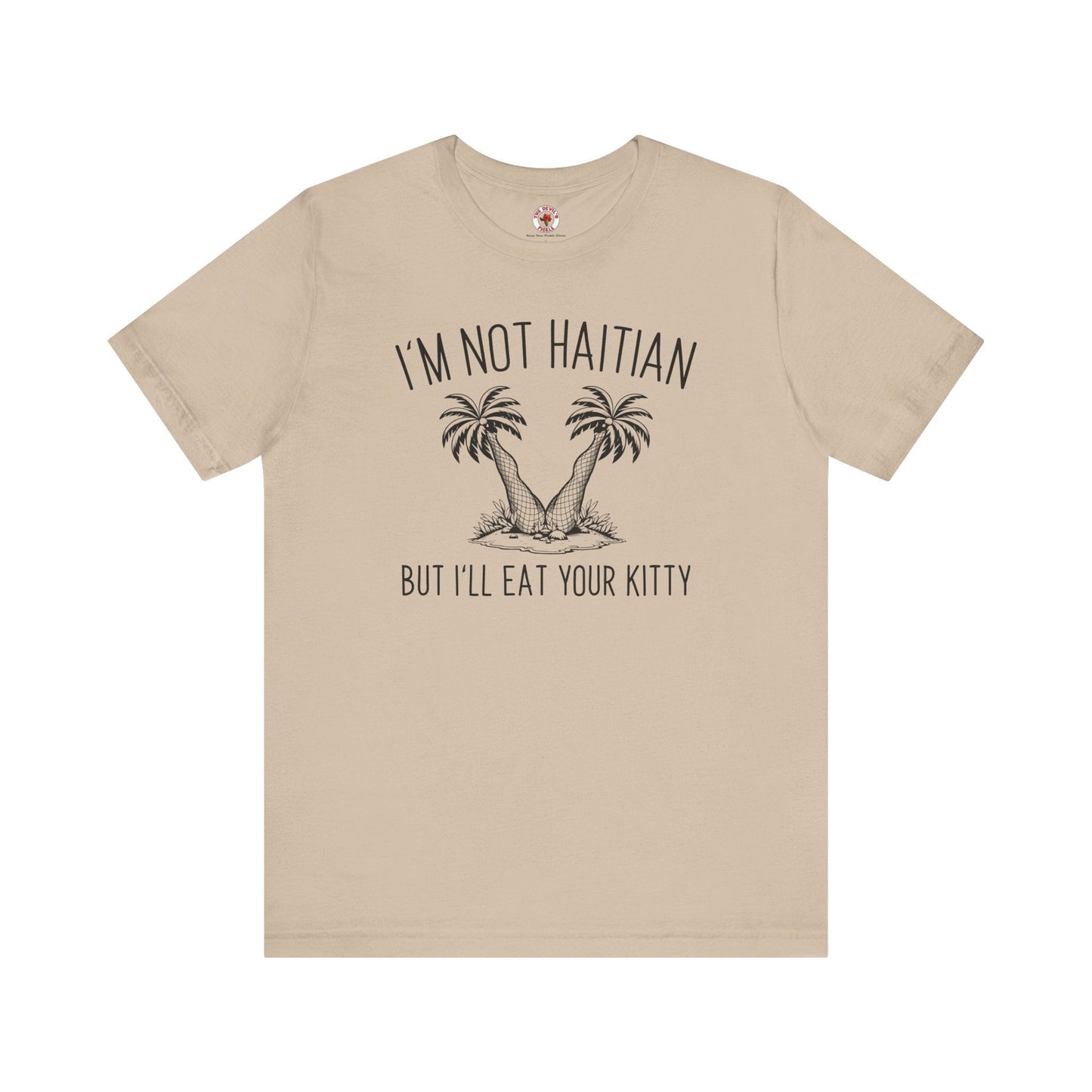I'm Not Haitian But I'll Eat Your Kitty T-Shirt The Devil's Pickle